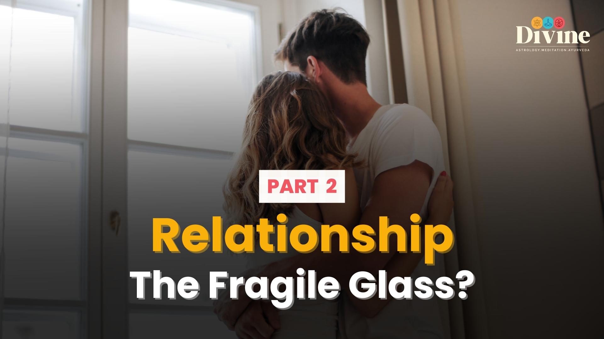 Relationship ... The Fragile Glass ? - 2