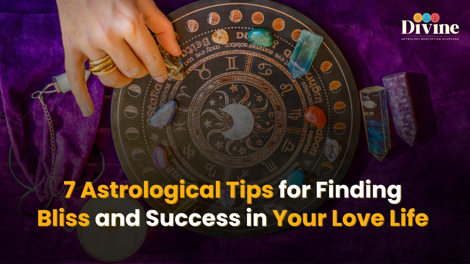 7 Astrological Tips for Finding Bliss and Success in Your Love Life