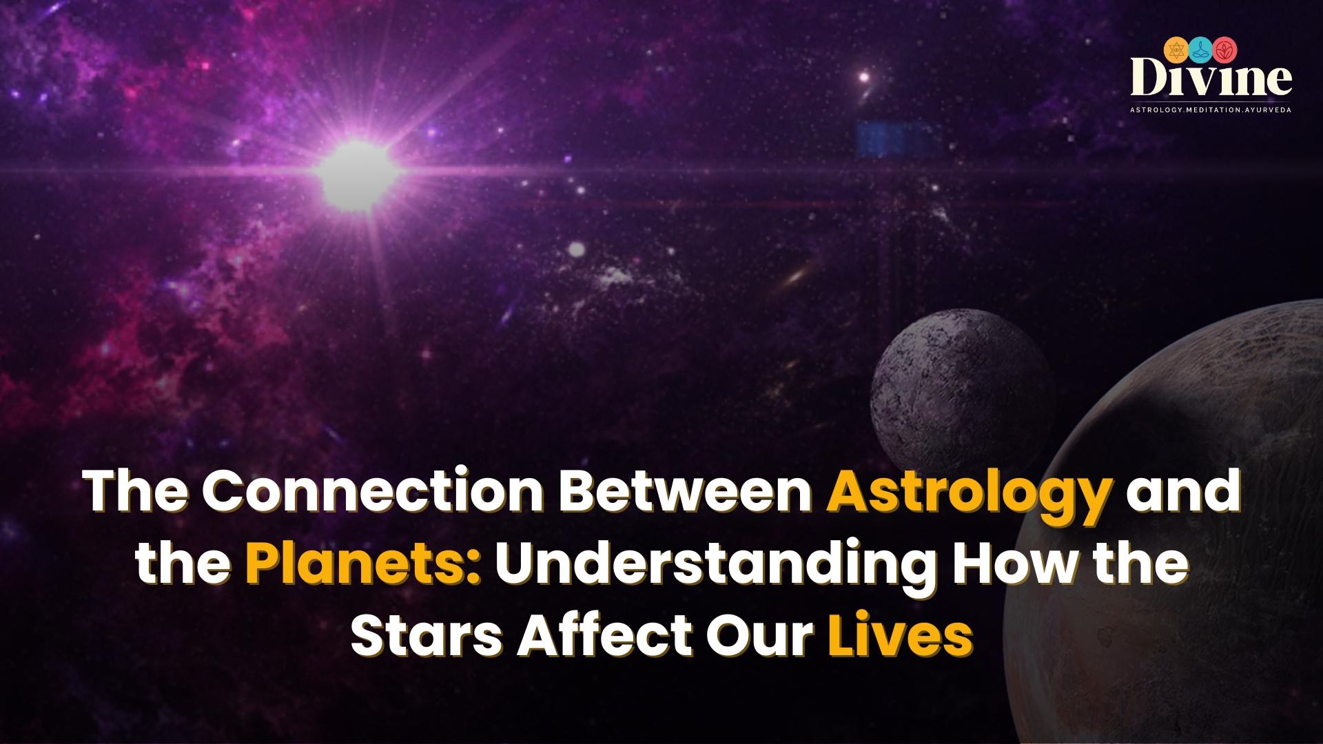 The Connection Between Astrology and the Planets: Understanding How the Stars Affect Our Lives