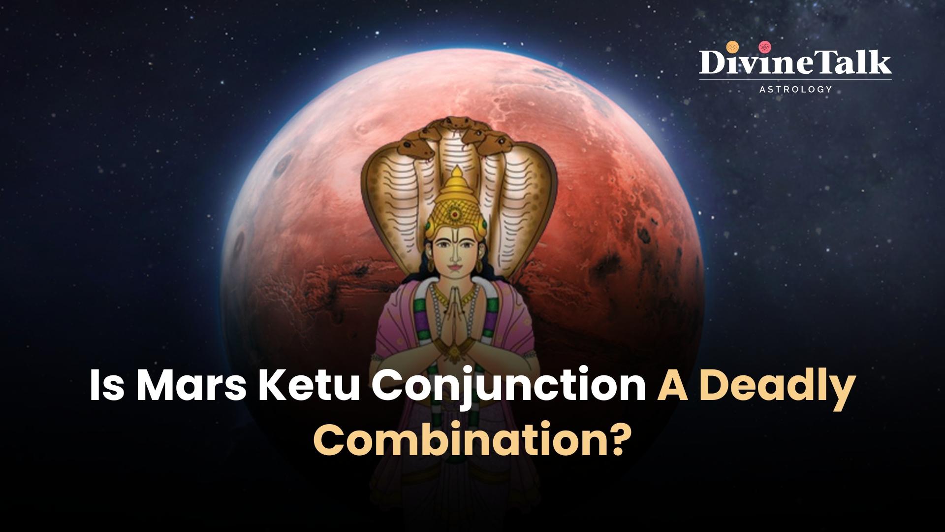 Is Mars Ketu Conjunction A Deadly Combination