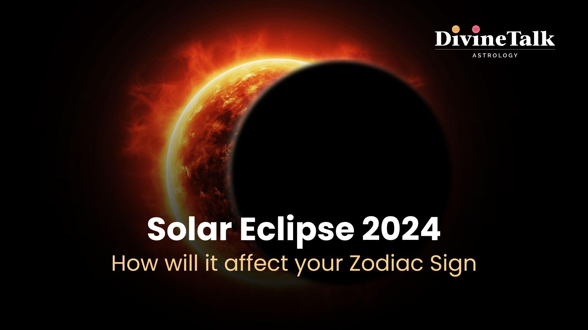 Solar Eclipse 2024: How Will It Affect Your Zodiac Sign