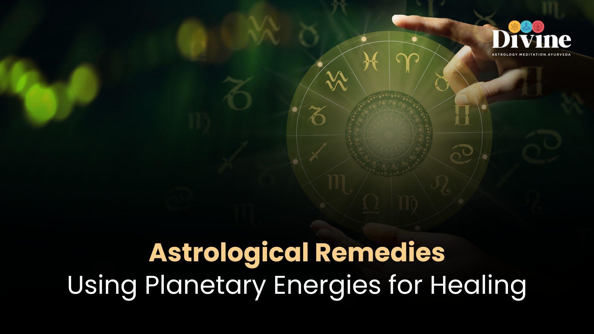 Astrological Remedies: Using Planetary Energies for Healing