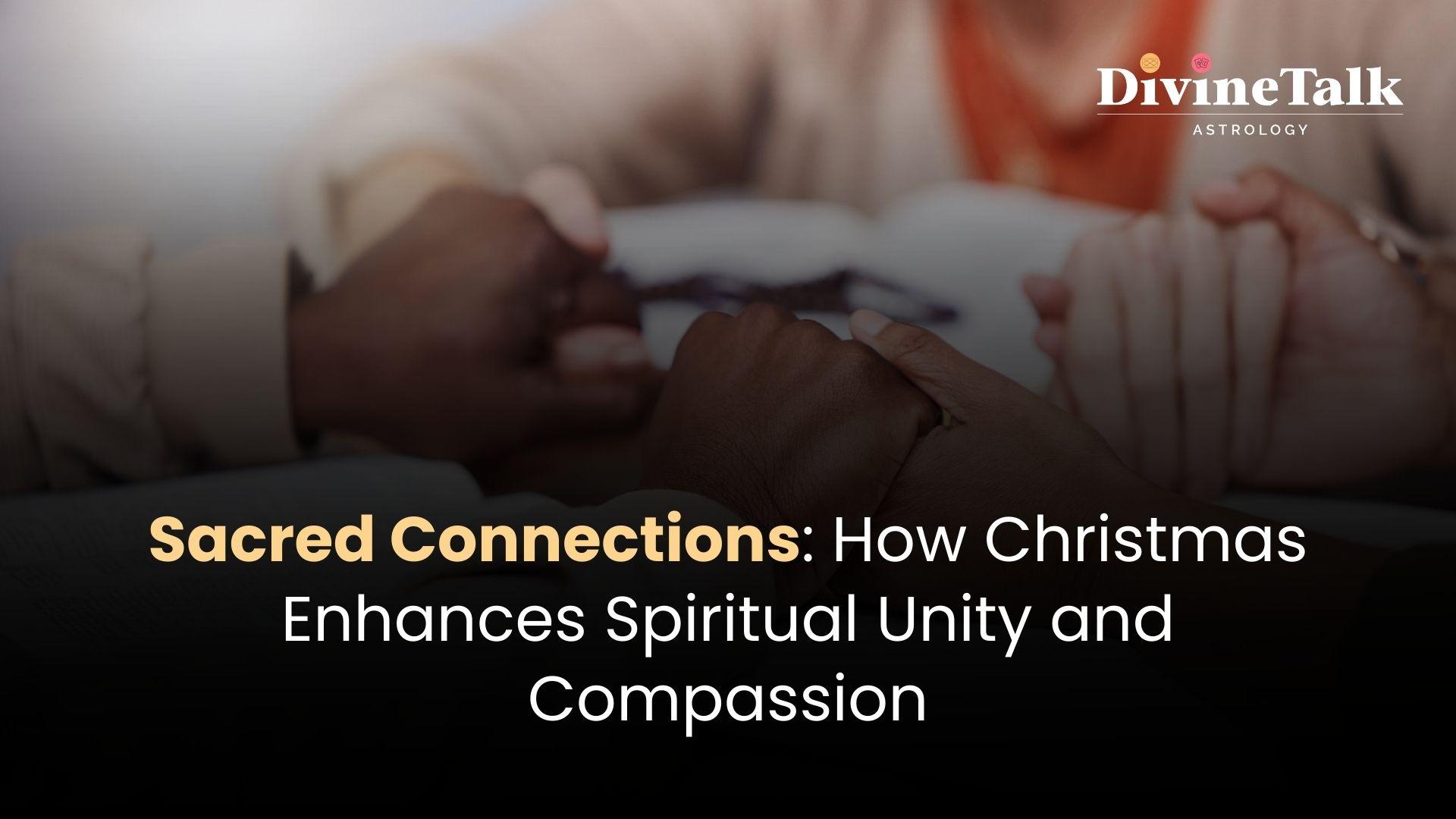 Sacred Connections: How Christmas Enhances Spiritual Unity and Compassion