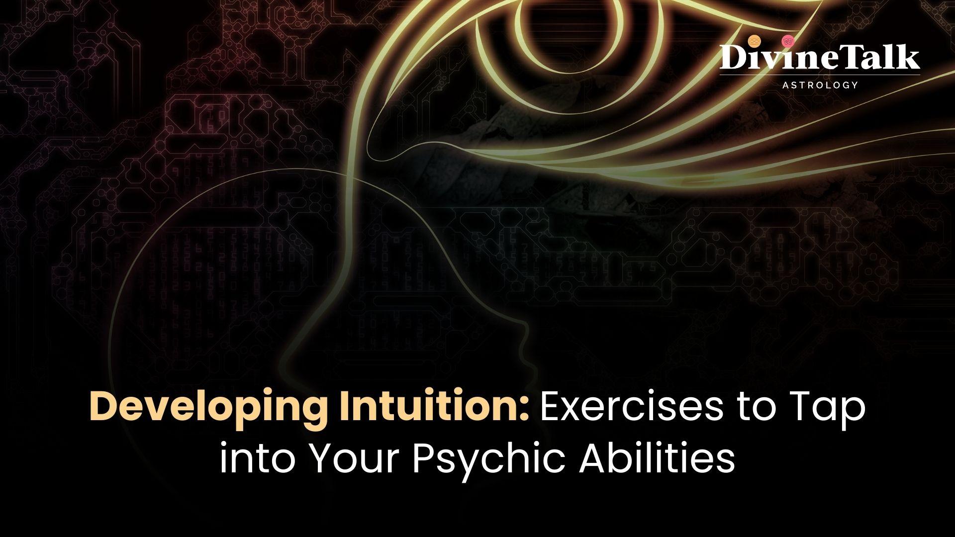 Developing Intuition: Exercises to Tap into Your Psychic Abilities