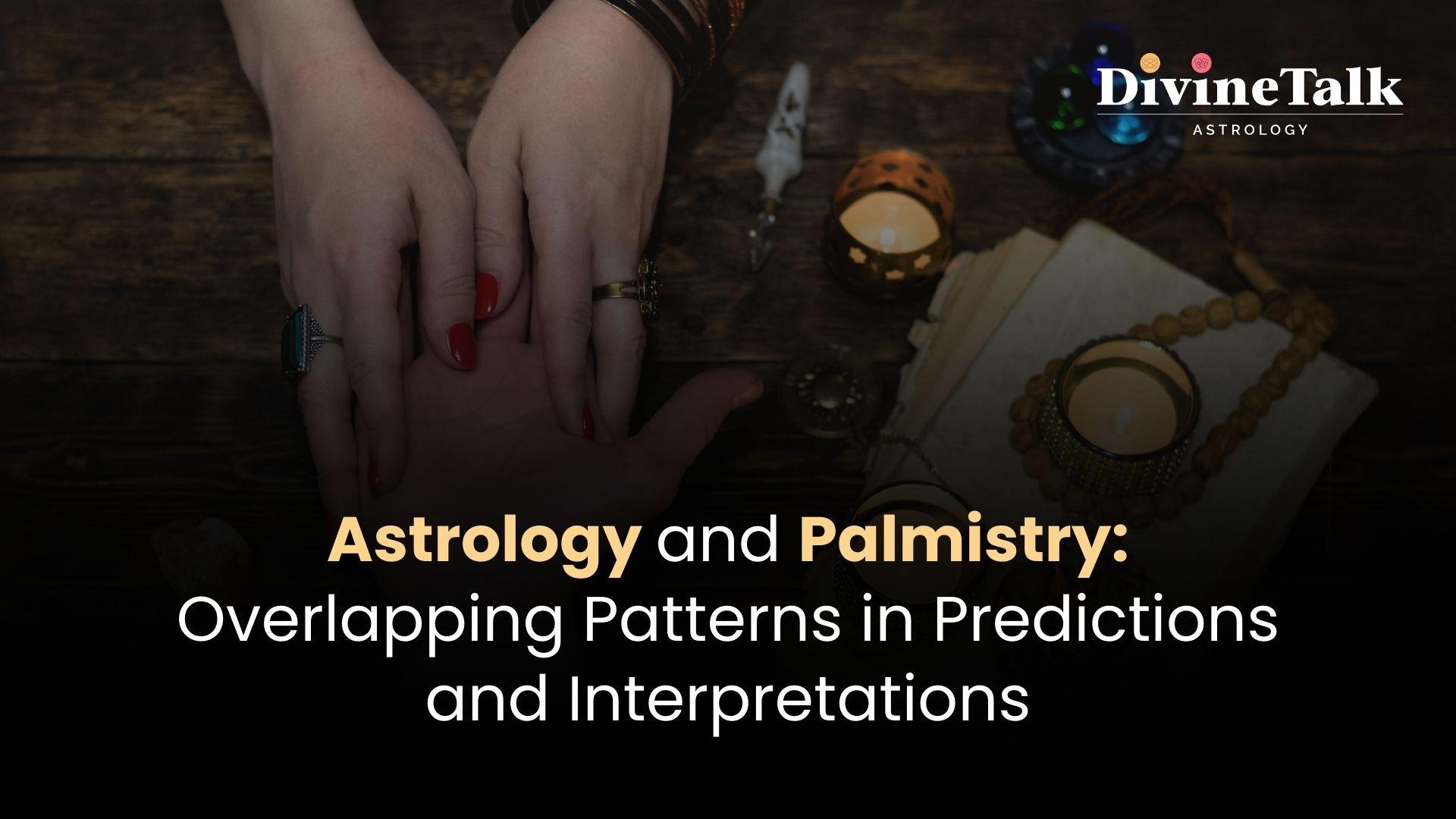 Astrology and Palmistry: Overlapping Patterns in Predictions and Interpretations