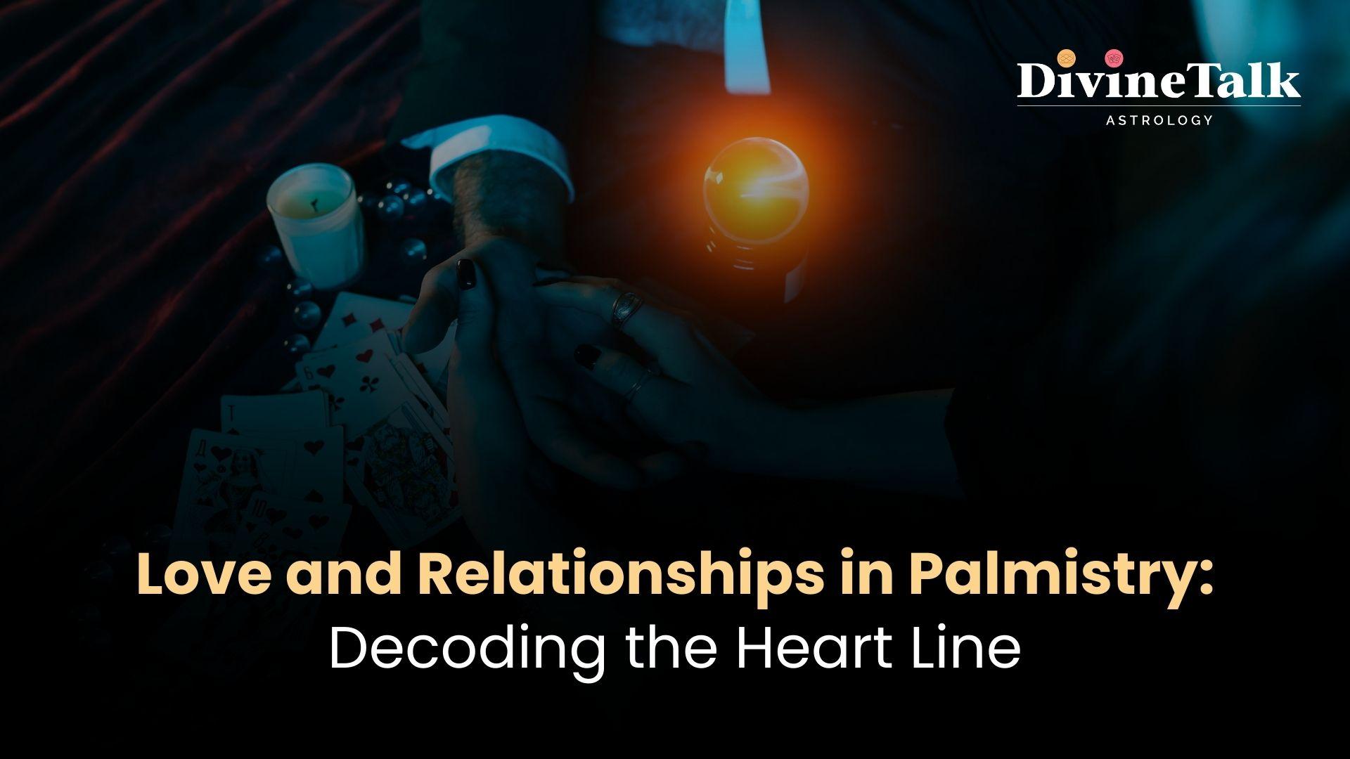 Love and Relationships in Palmistry: Decoding the Heart Line