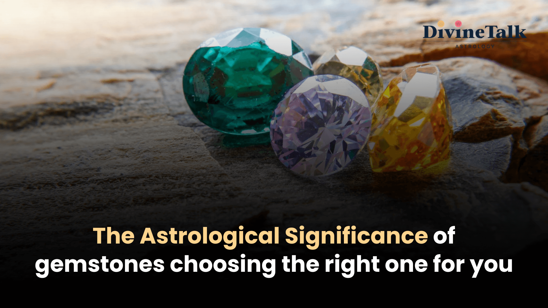 The astrological significance of gemstones choosing the right one for you