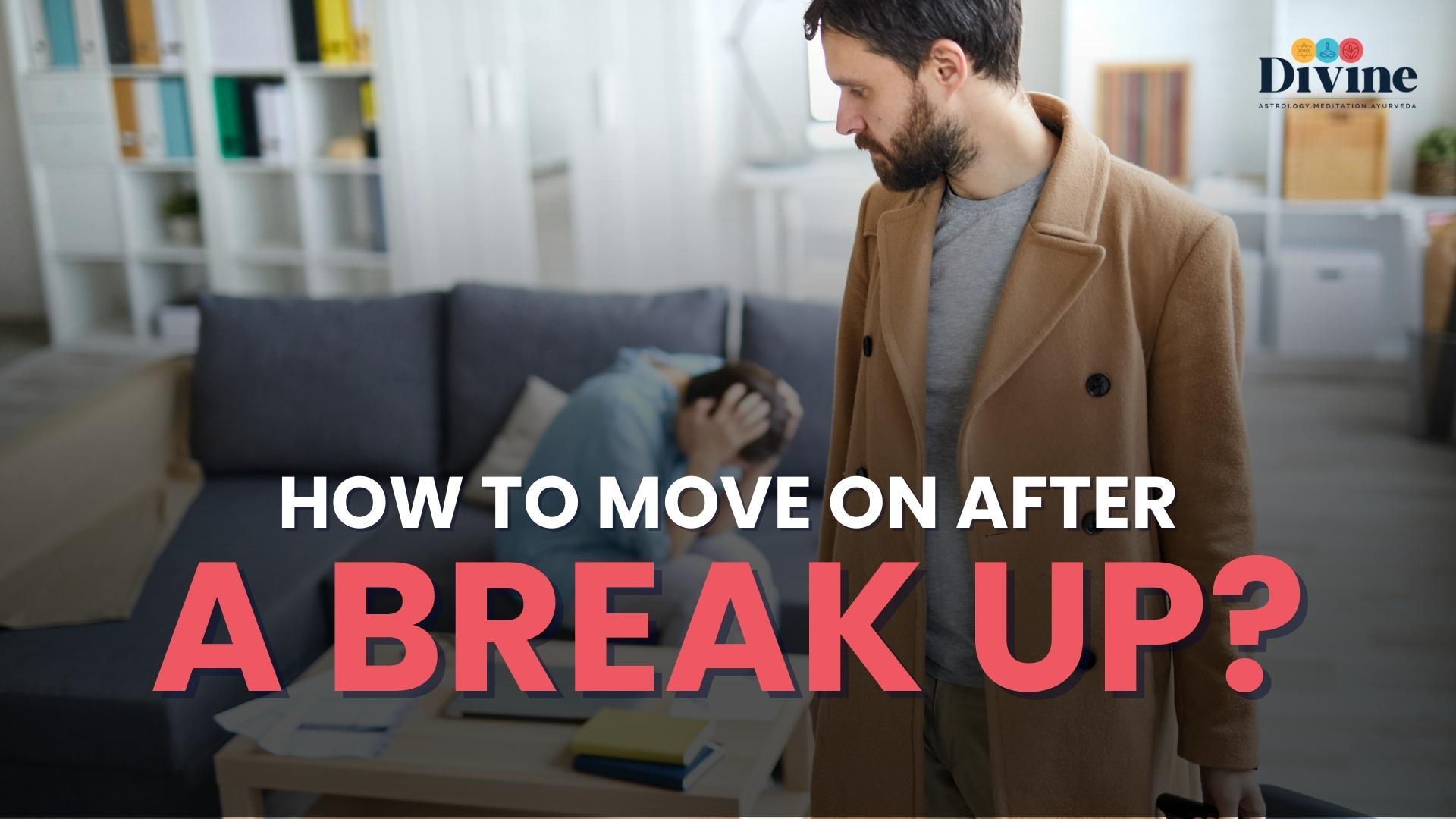 HOW TO MOVE ON AFTER A BREAK UP ?