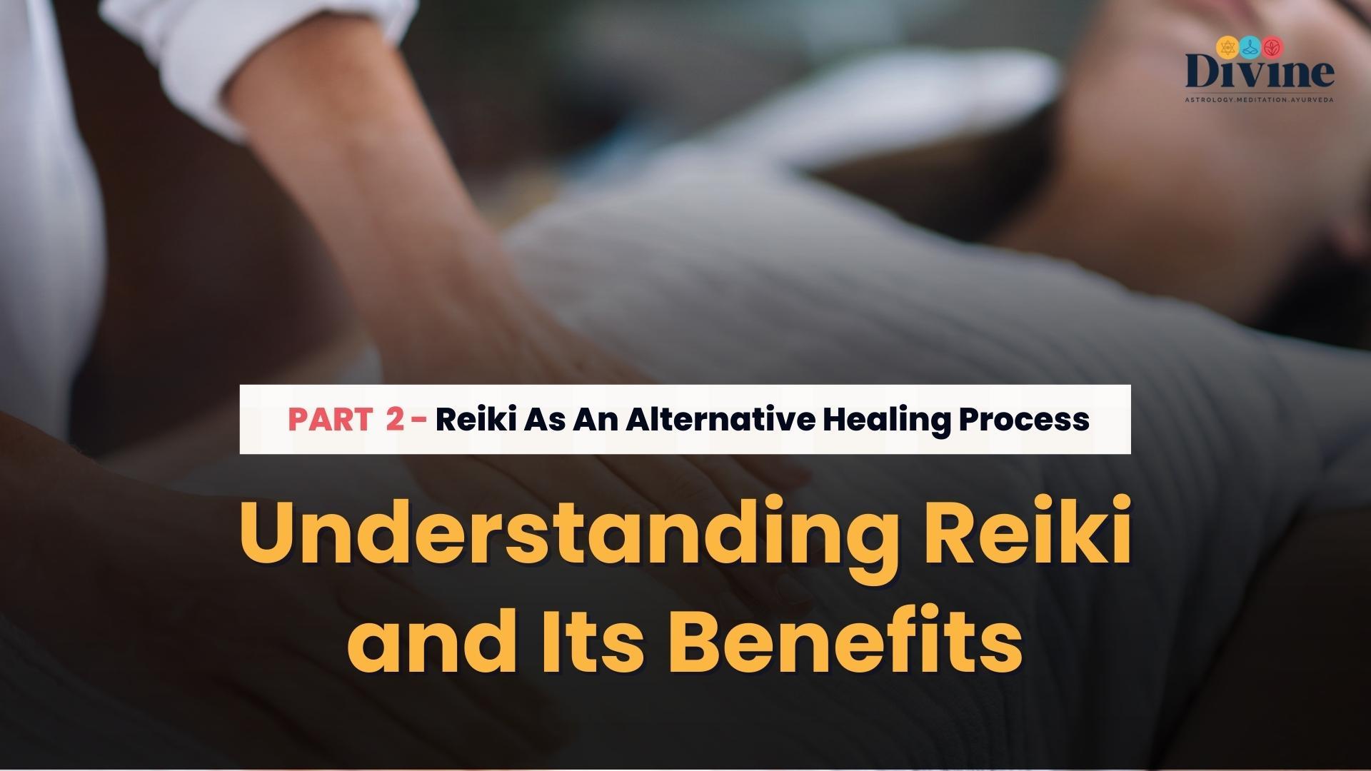 Understanding Reiki and Its Benefits- ( Reiki As An Alternative Healing Process )