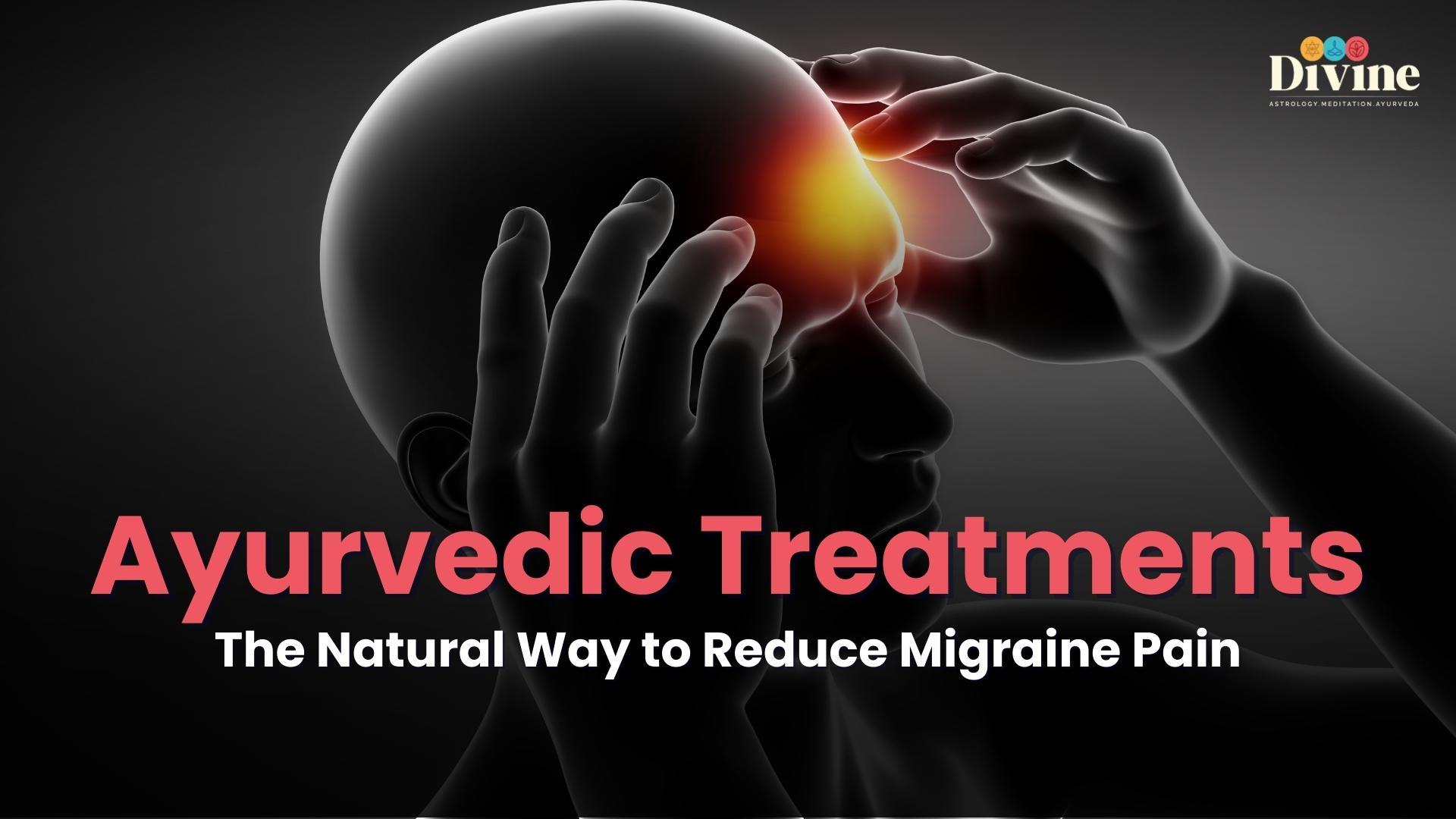 Ayurvedic Treatments: The Natural Way to Reduce Migraine Pain
