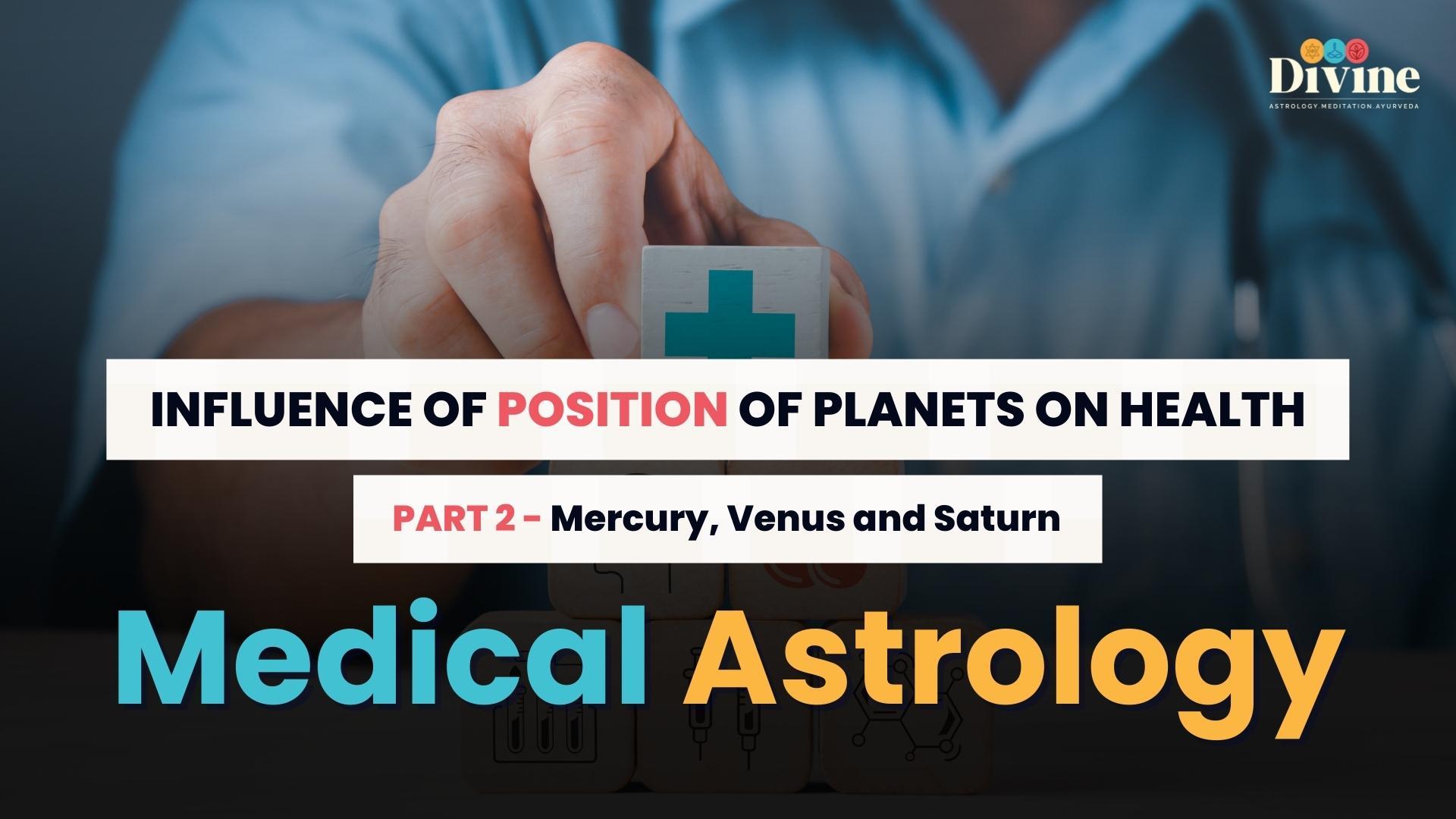 Medical Astrology- Influence Of Position Of Planets On Health ( Mercury, Venus, Saturn)