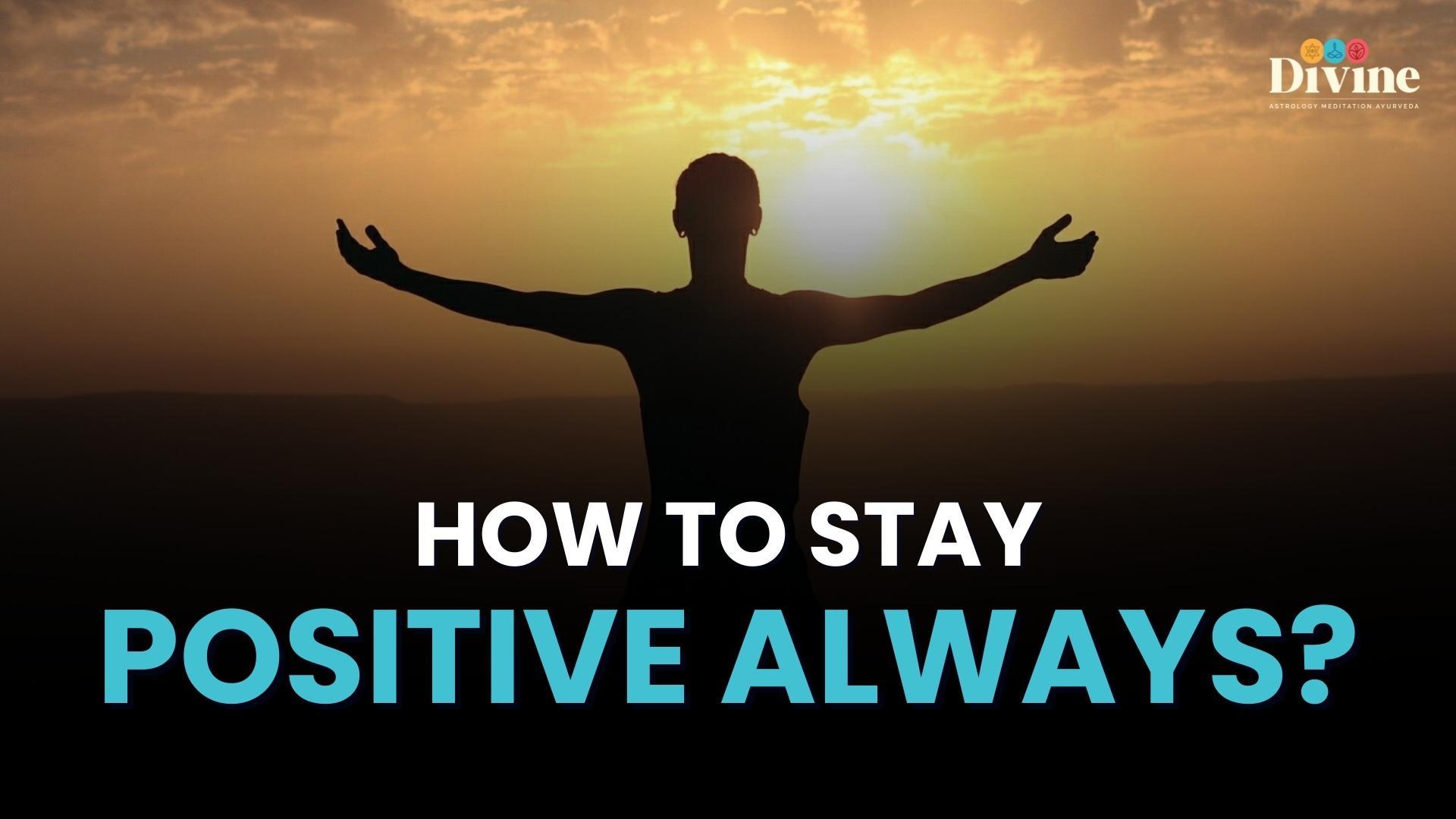 How To Stay Positive Always ?