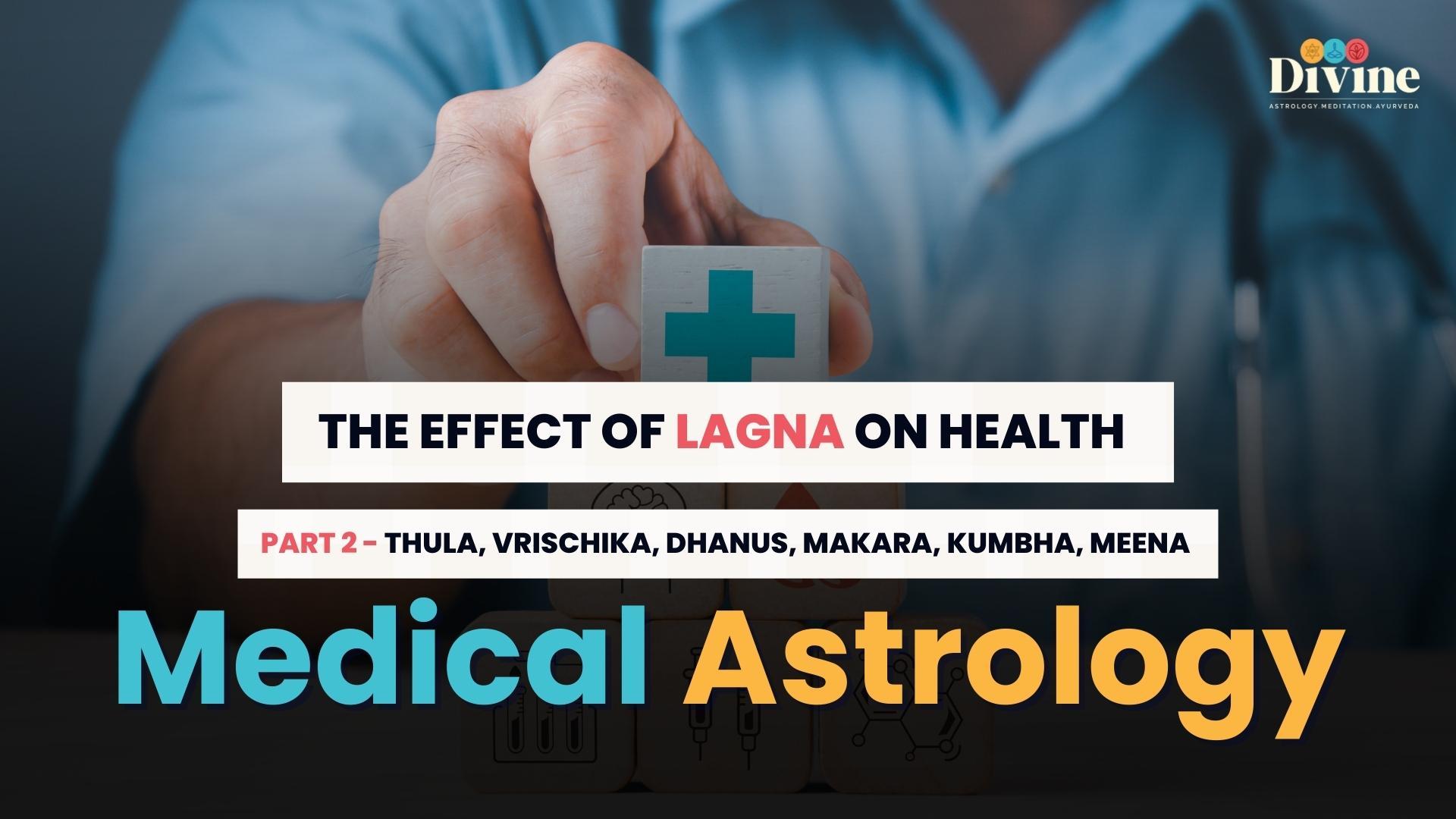 Medical Astrology- The Effect Of Lagna On Health ( Thula, Vrischika, Dhanus, Makara, Kumbha, Meena)