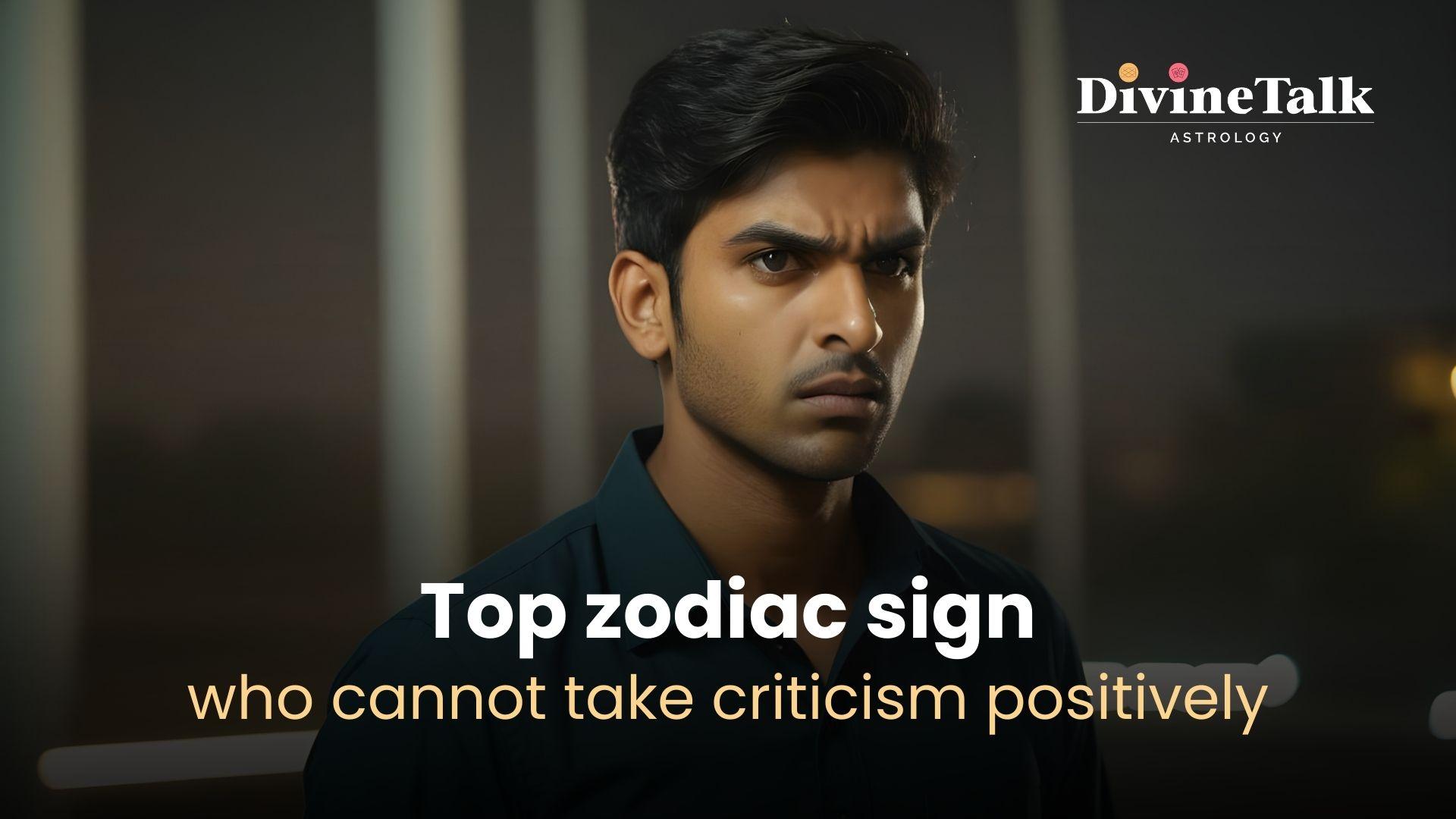 Top Zodiac Sign Who Cannot Take Criticism Positively