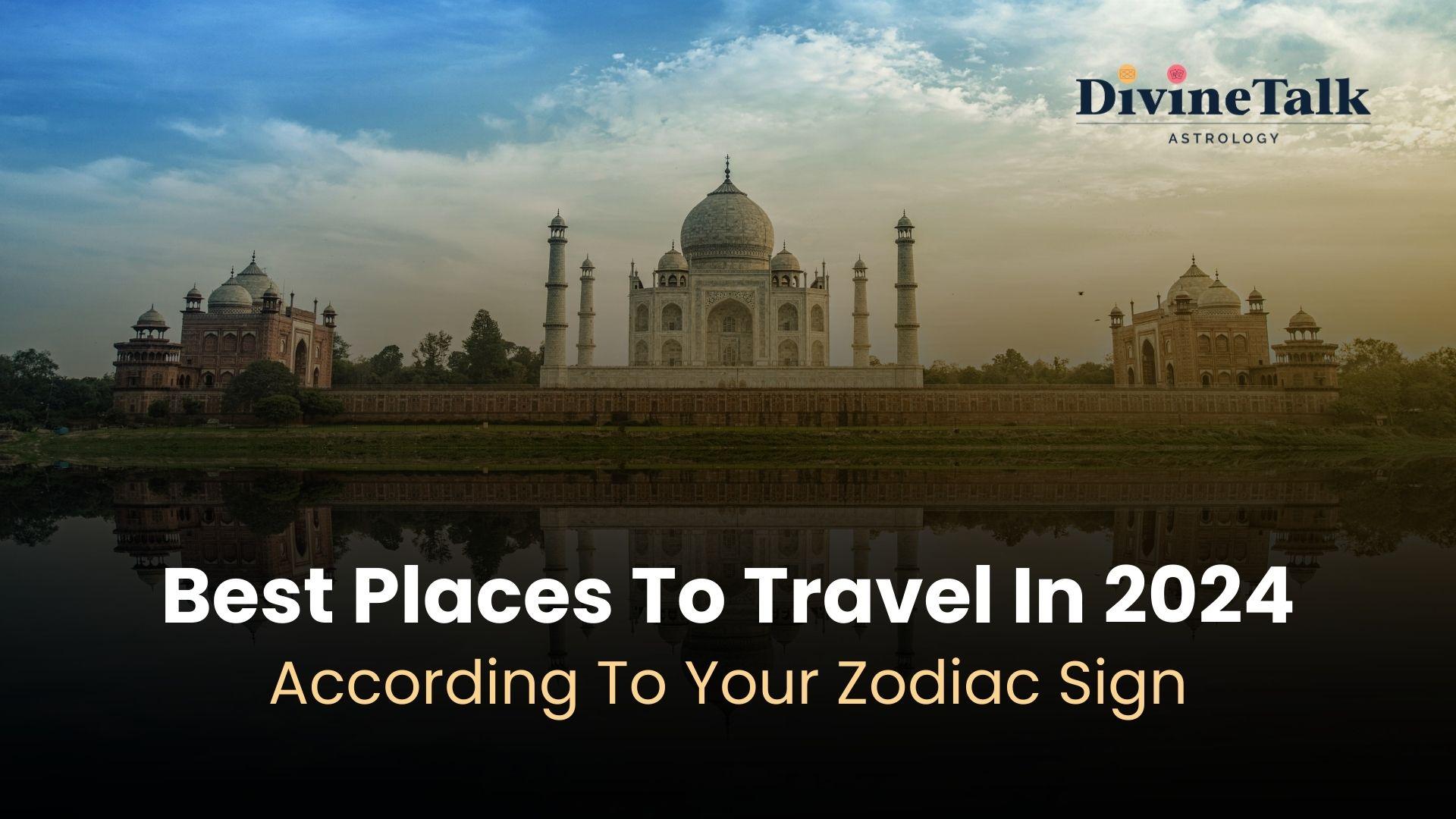 Where to Travel in 2024 According to Your Zodiac