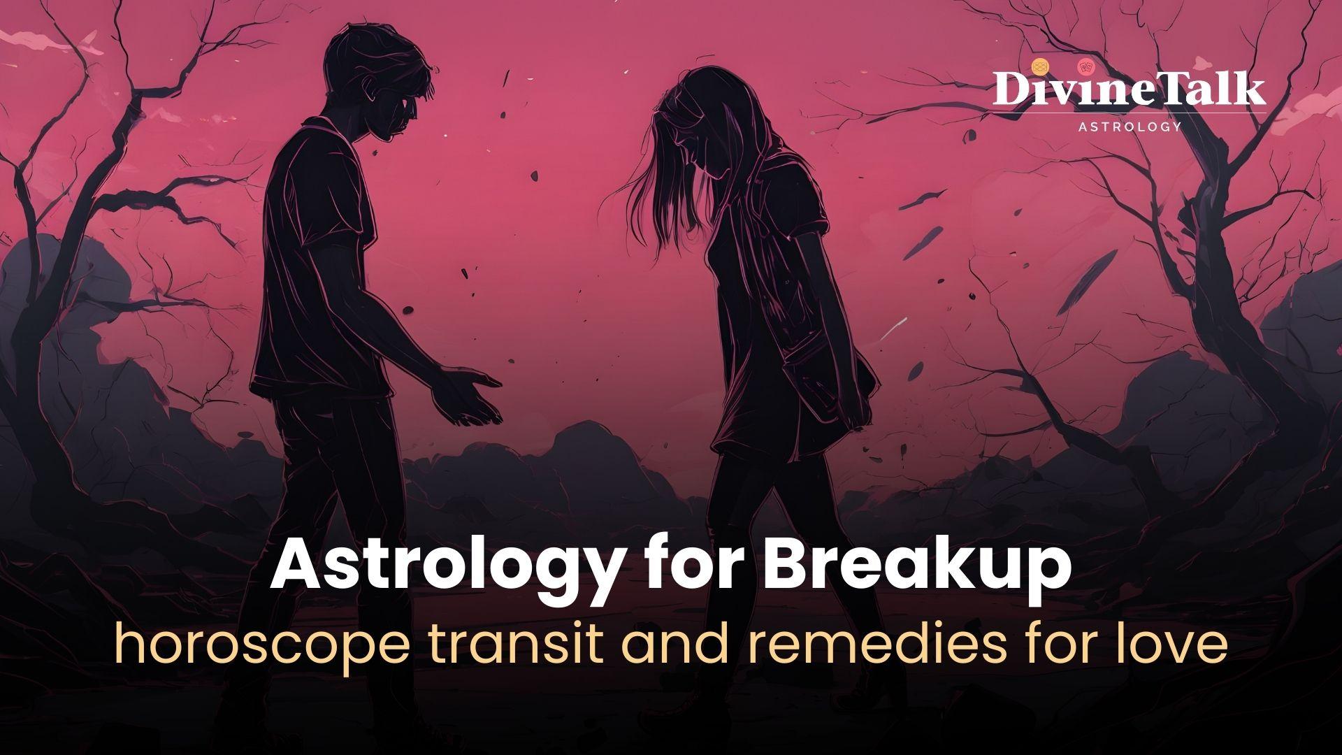 Astrology for Breakup: horoscope transit and remedies for love