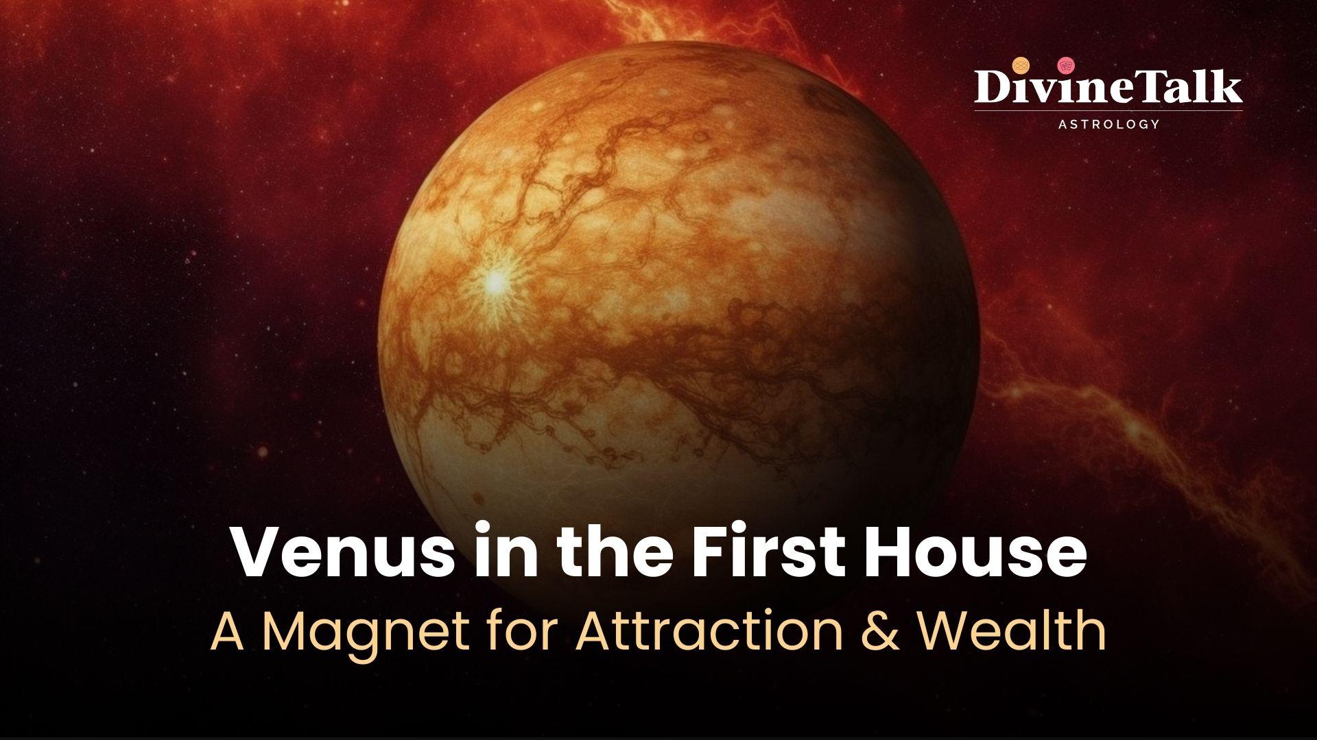 Venus in the First House: A Magnet for Attraction & Wealth
