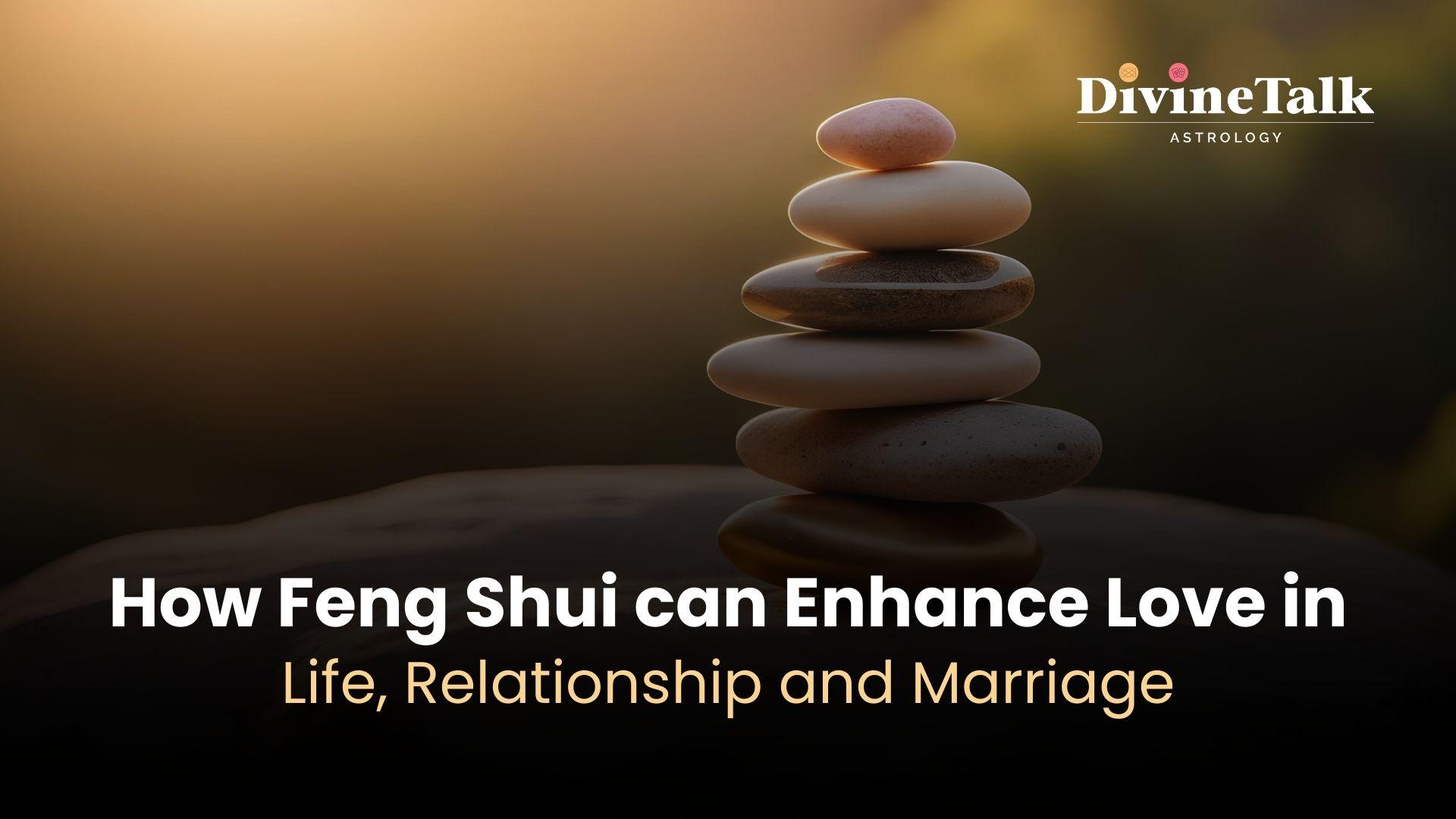 Can Feng Shui improve love in relationships and marriage?