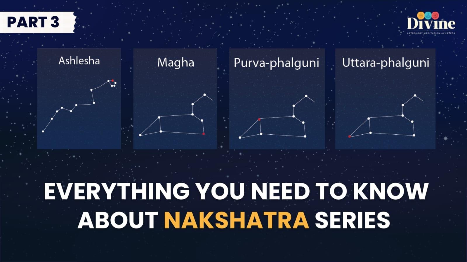 Nakshatra - ( Ashlesha, Magha, Purva-Phalguni, Uttar-Phalguni )