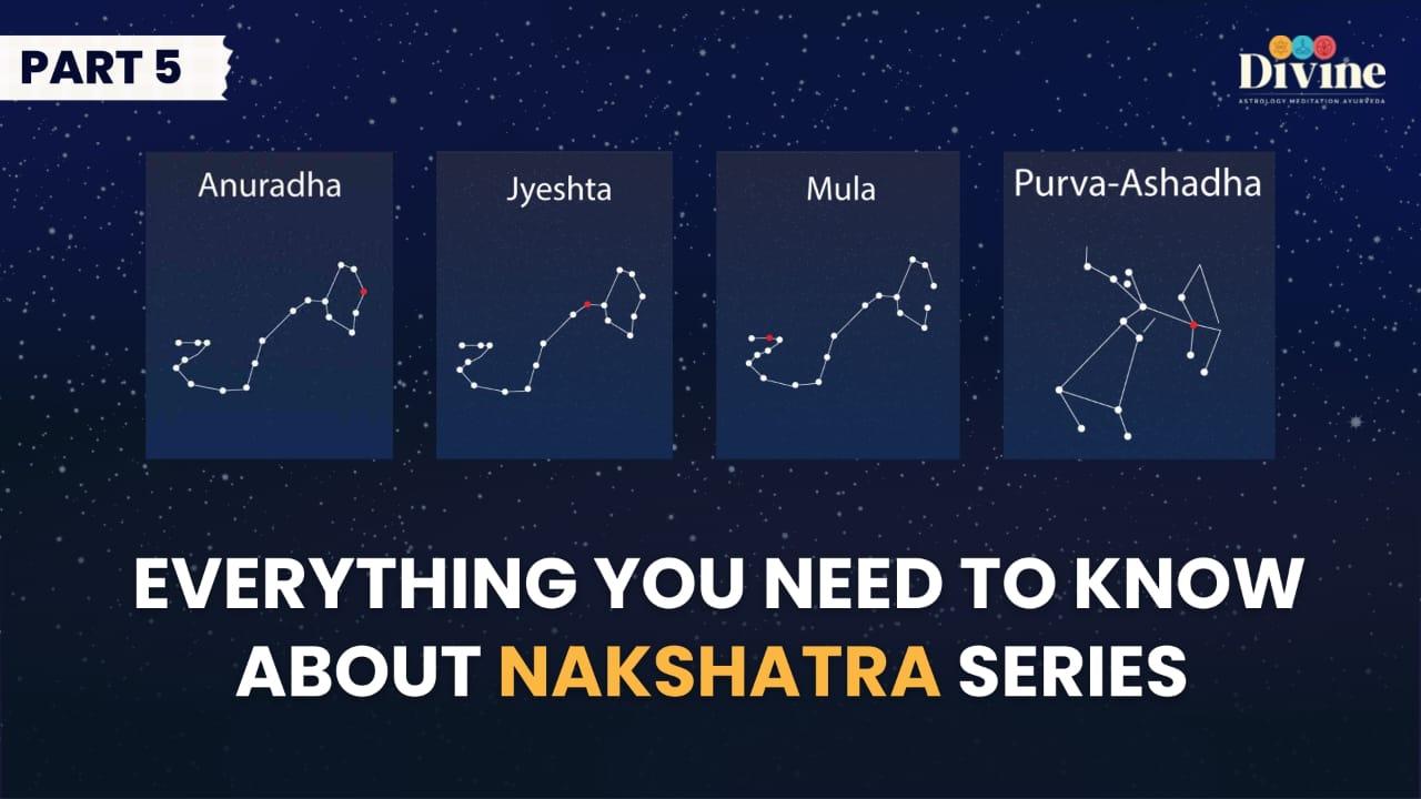 Nakshatra - ( Anuradha, Jyeshta, Mula, Purva-Ashadha )