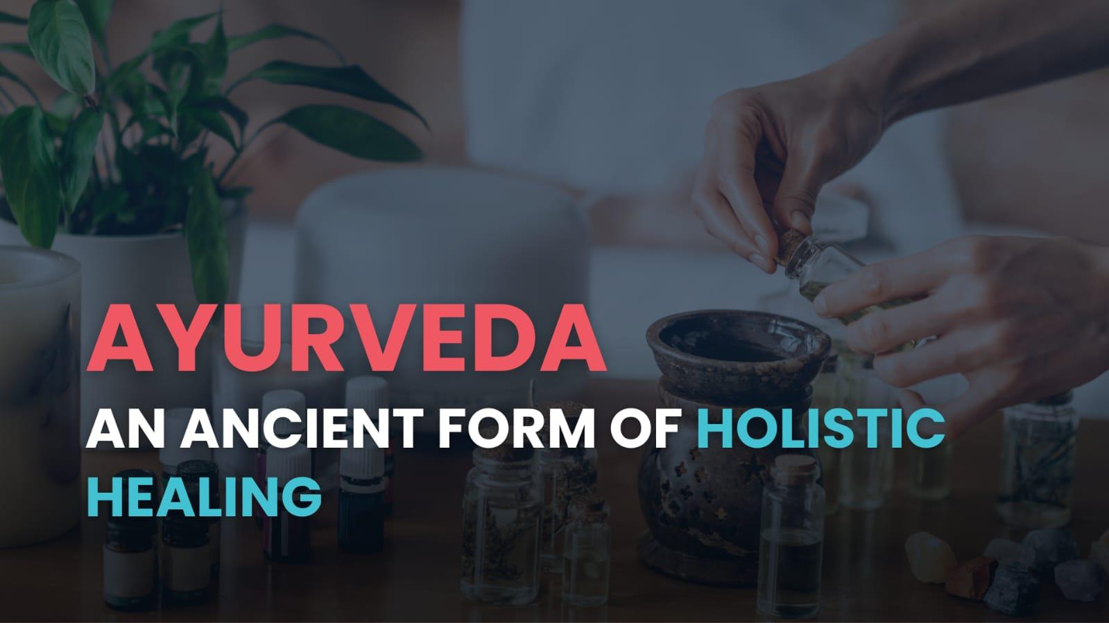 Ayurveda - An Ancient Form of Holistic Healing