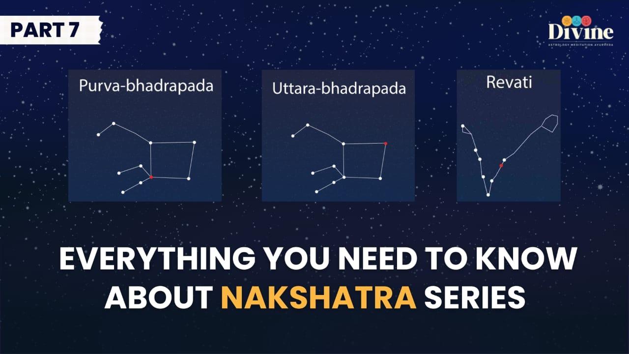 Nakshatra - ( Purva-bhadrapada, Uttara-bhadrapada, Revati )