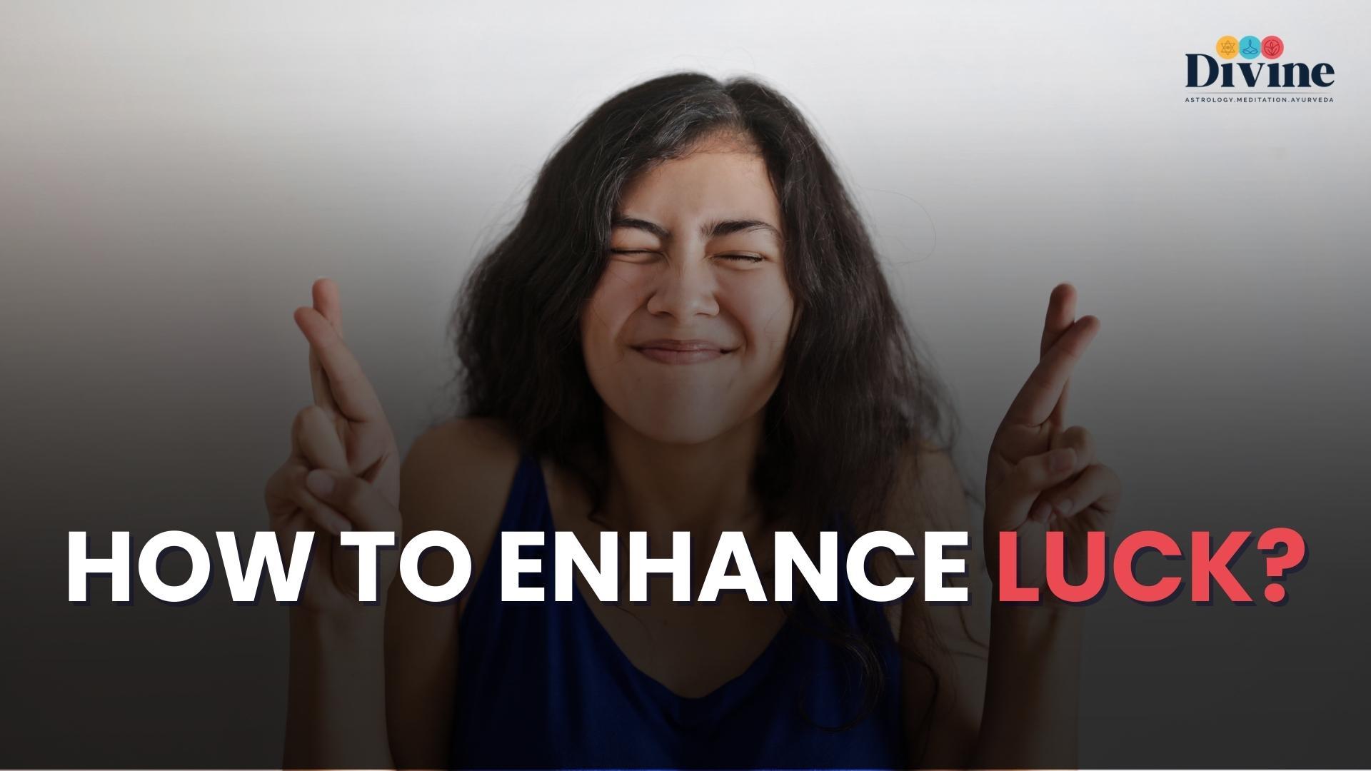 HOW TO ENHANCE LUCK ?