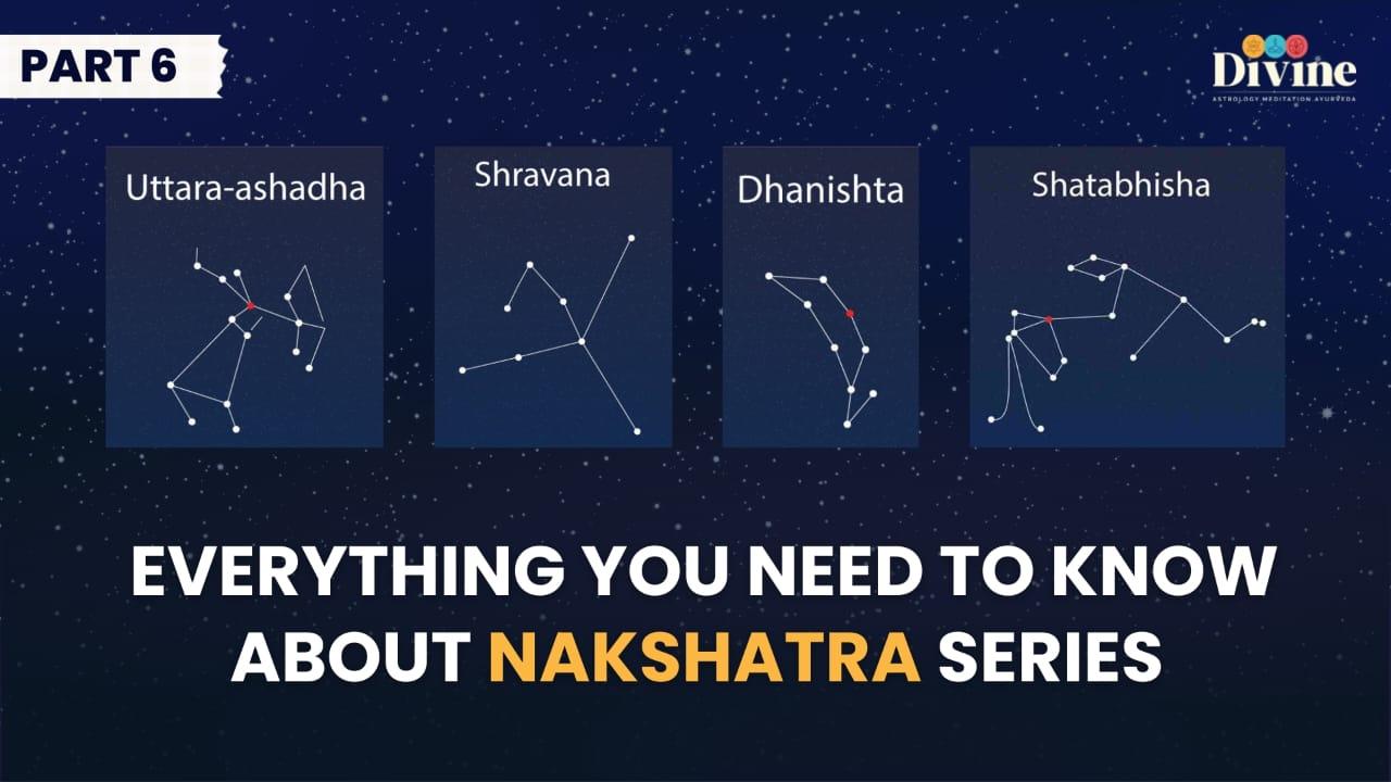 Nakshatra - ( Uttara-ashadha, Shravana, Dhanishta, Shatabhisha)
