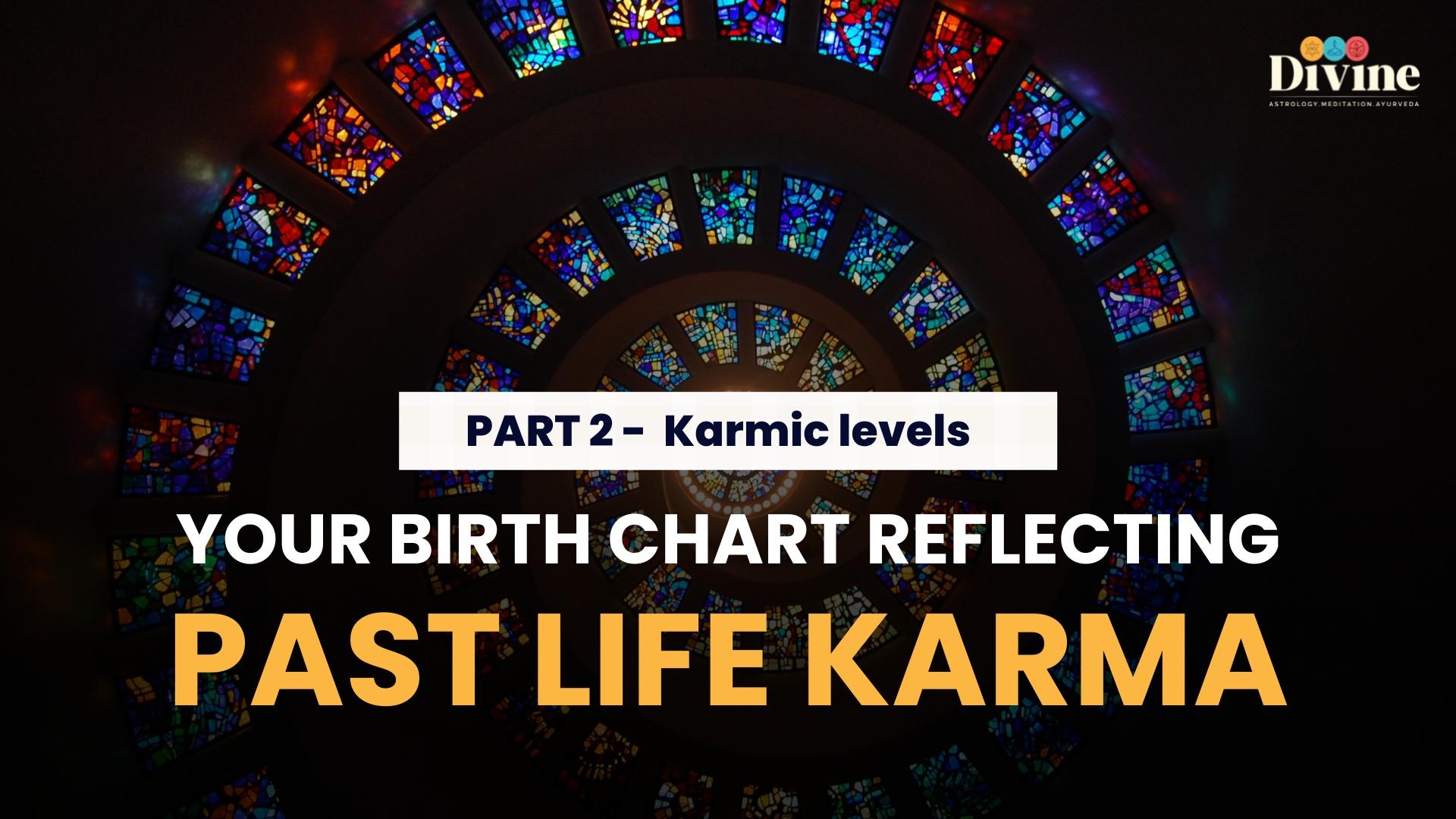 Your Birth Chart Reflecting Past Life Karma - ( Karmic Levels )