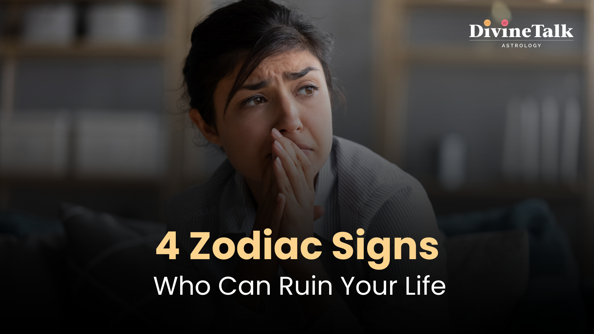 4 Zodiac Signs Who Can Ruin Your Life