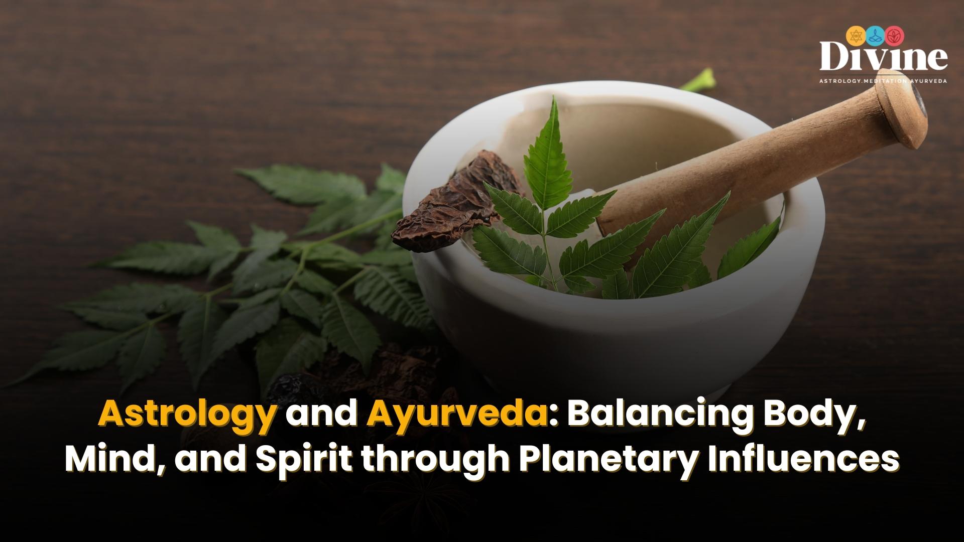 Astrology and Ayurveda: Balancing Body, Mind, and Spirit through Planetary Influences