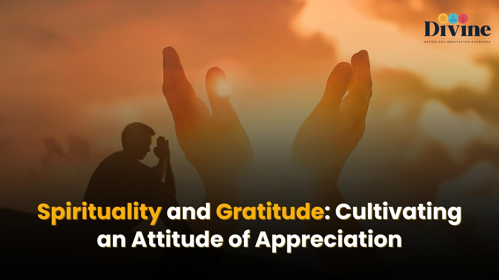 Spirituality and Gratitude: Cultivating an Attitude of Appreciation