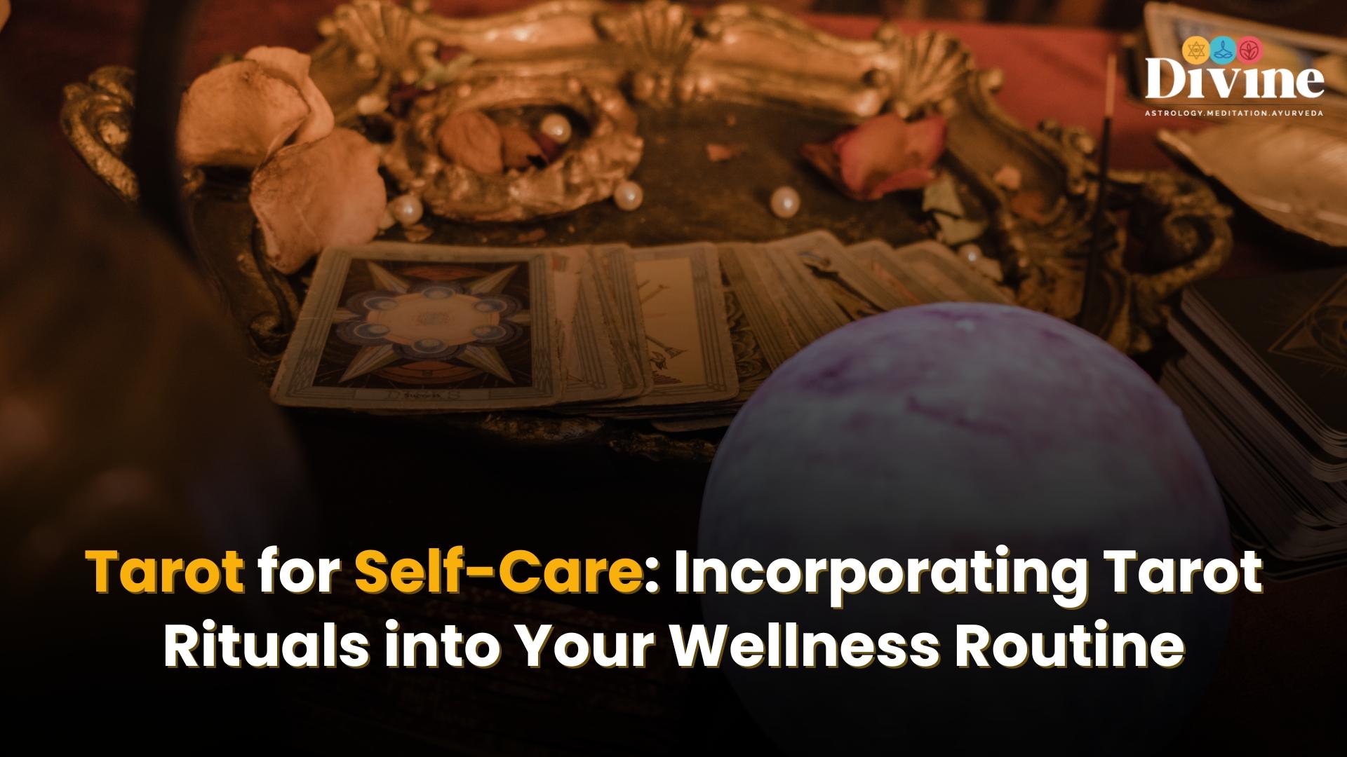 Tarot for Self-Care: Incorporating Tarot Rituals into Your Wellness Routine