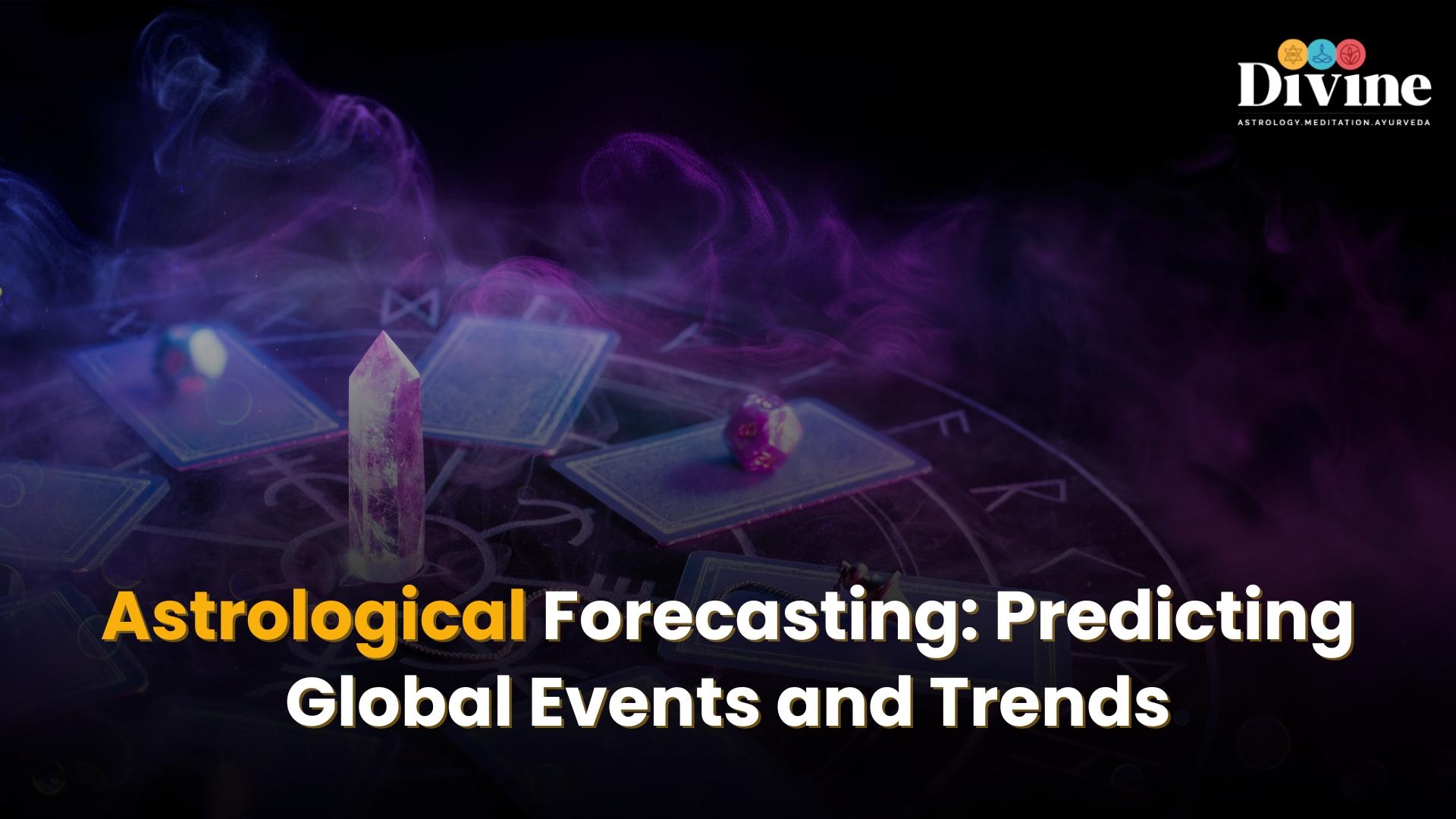 Astrological Forecasting: Predicting Global Events and Trends