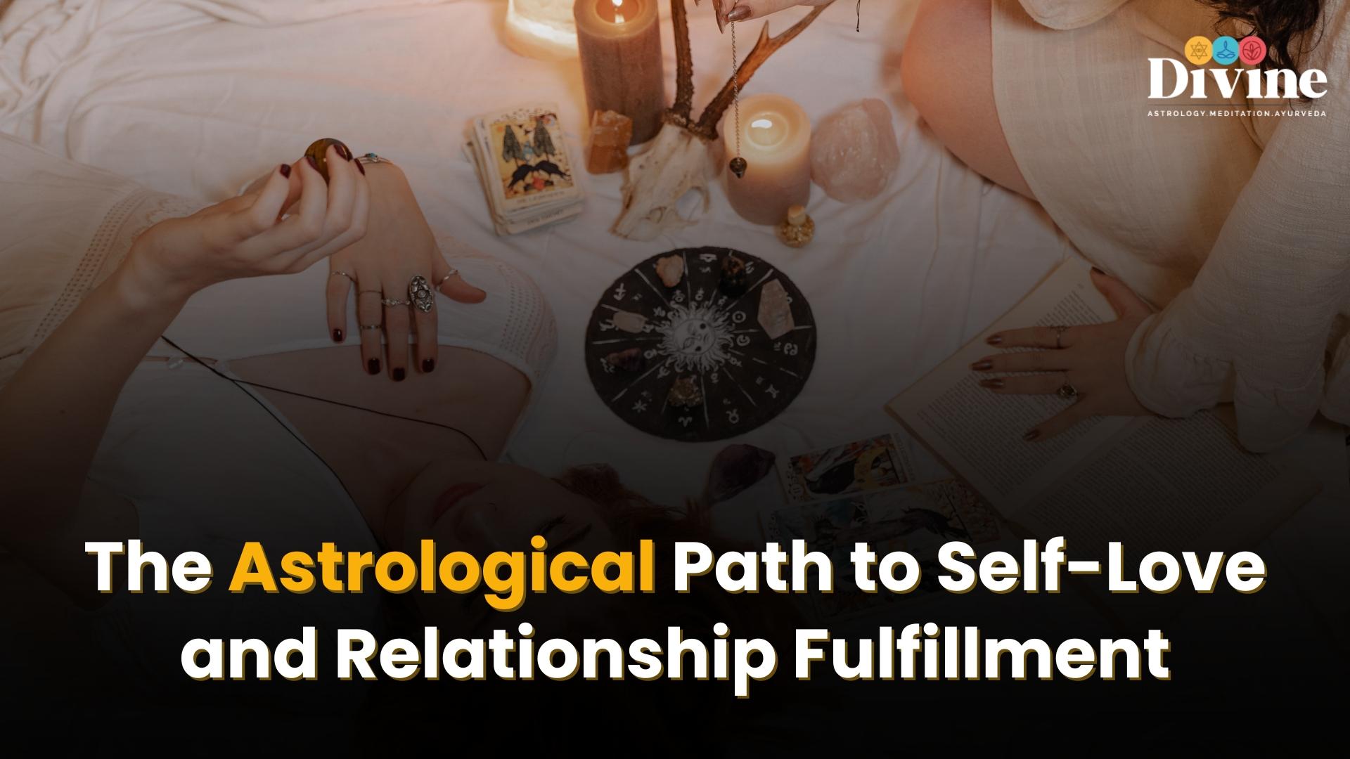The Astrological Path to Self-Love and Relationship Fulfillment