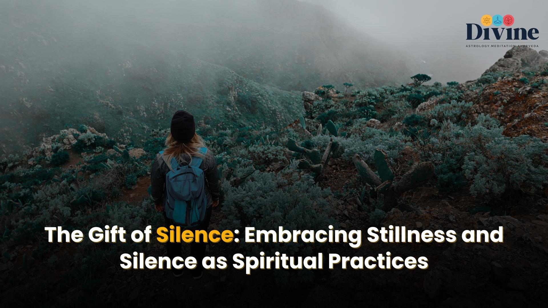 The Gift of Silence: Embracing Stillness and Silence as Spiritual Practices