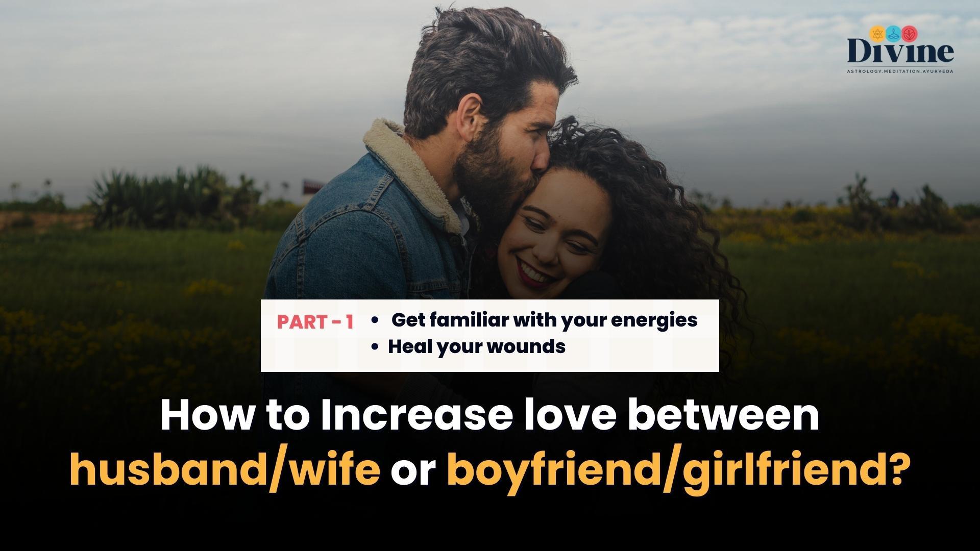 How To Increase Love Between Husband/Wife or Boyfriend/Girlfriend? ( Get Familiar With Your Energies, Heal Your Wounds )