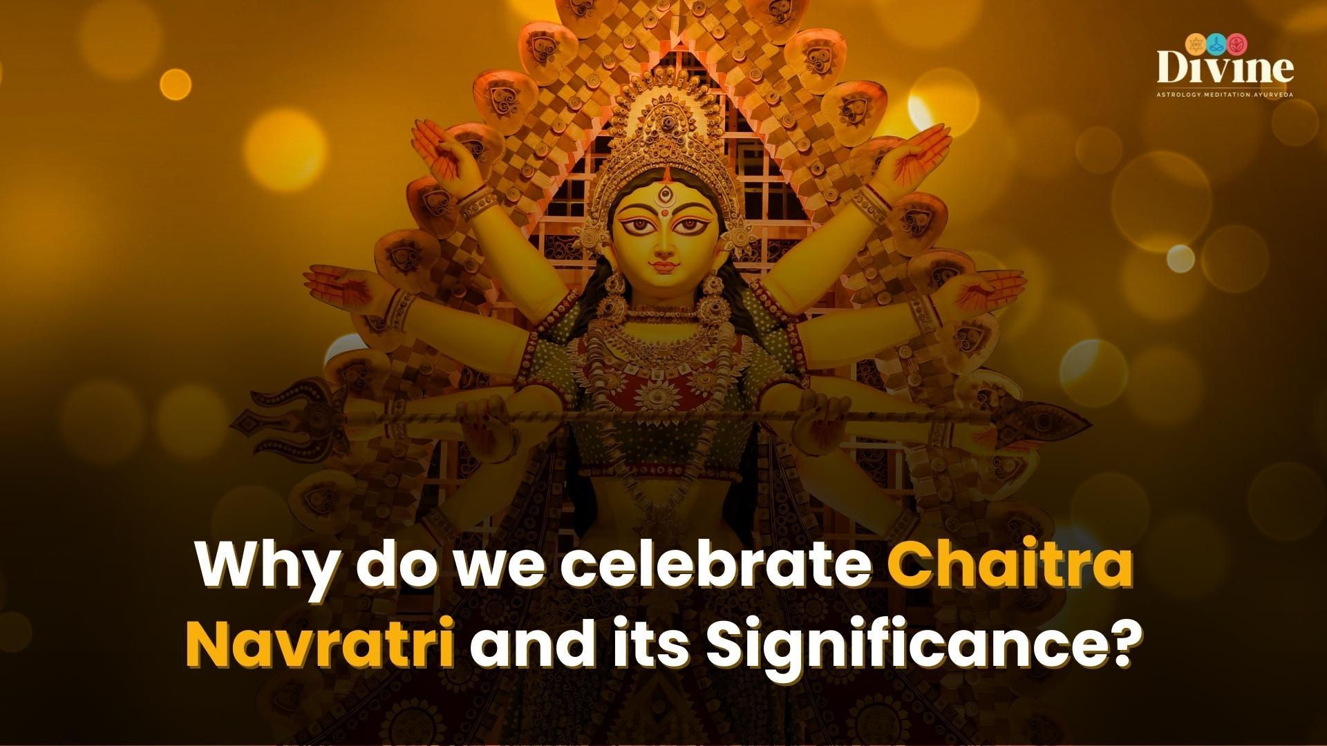 Why do we celebrate Chaitra Navratri and its significance ?