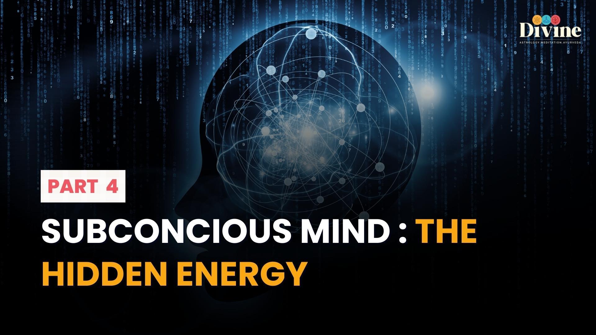 Subconcious Mind : The Hidden Energy - 4