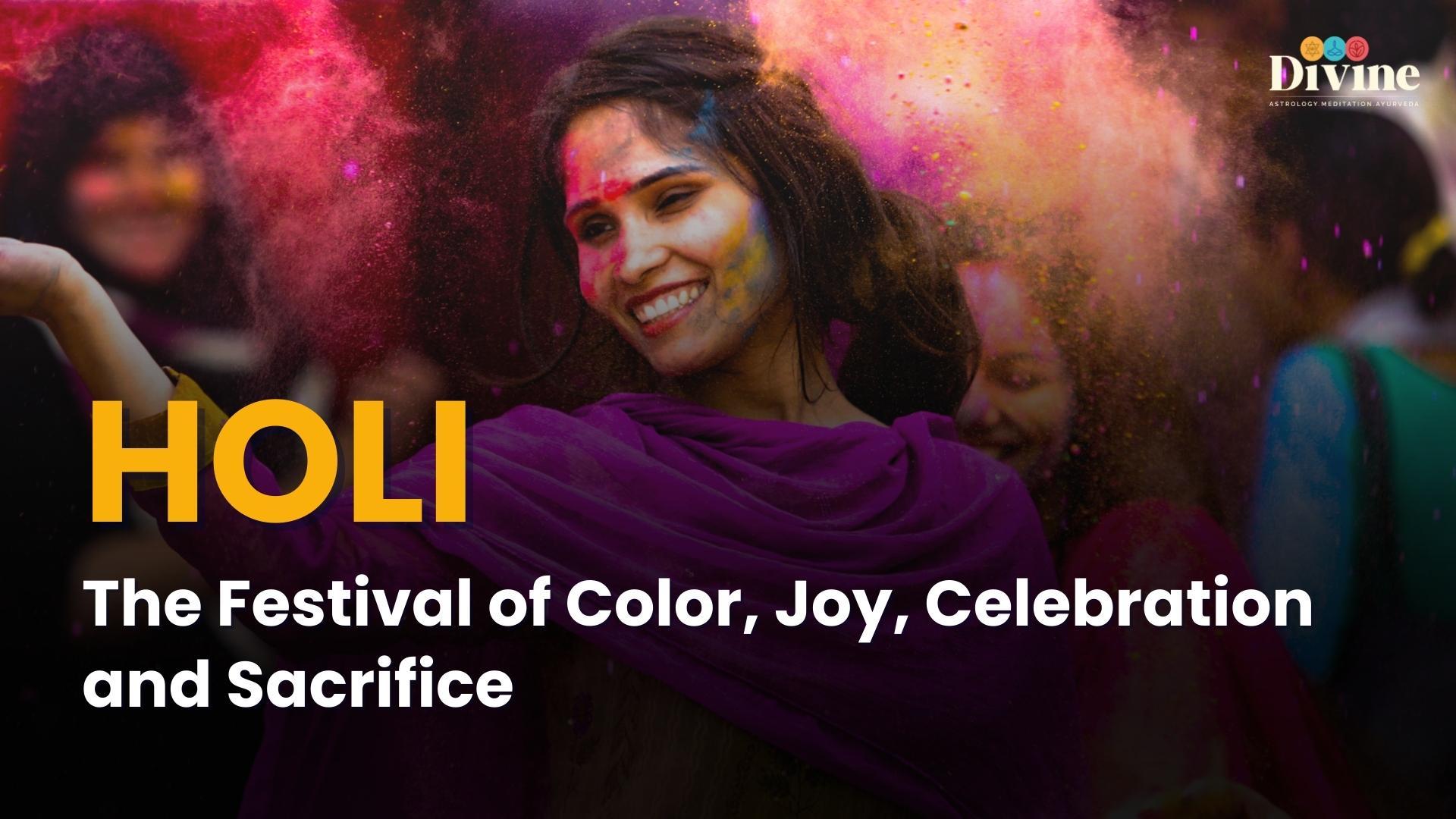 HOLI- The Festival Of Color, Joy, Celebration And Sacrifice.