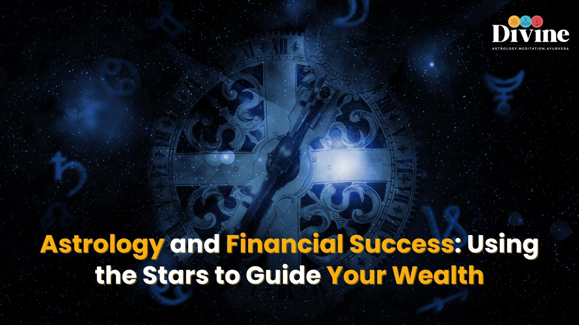 Astrology and Financial Success: Using the Stars to Guide Your Wealth