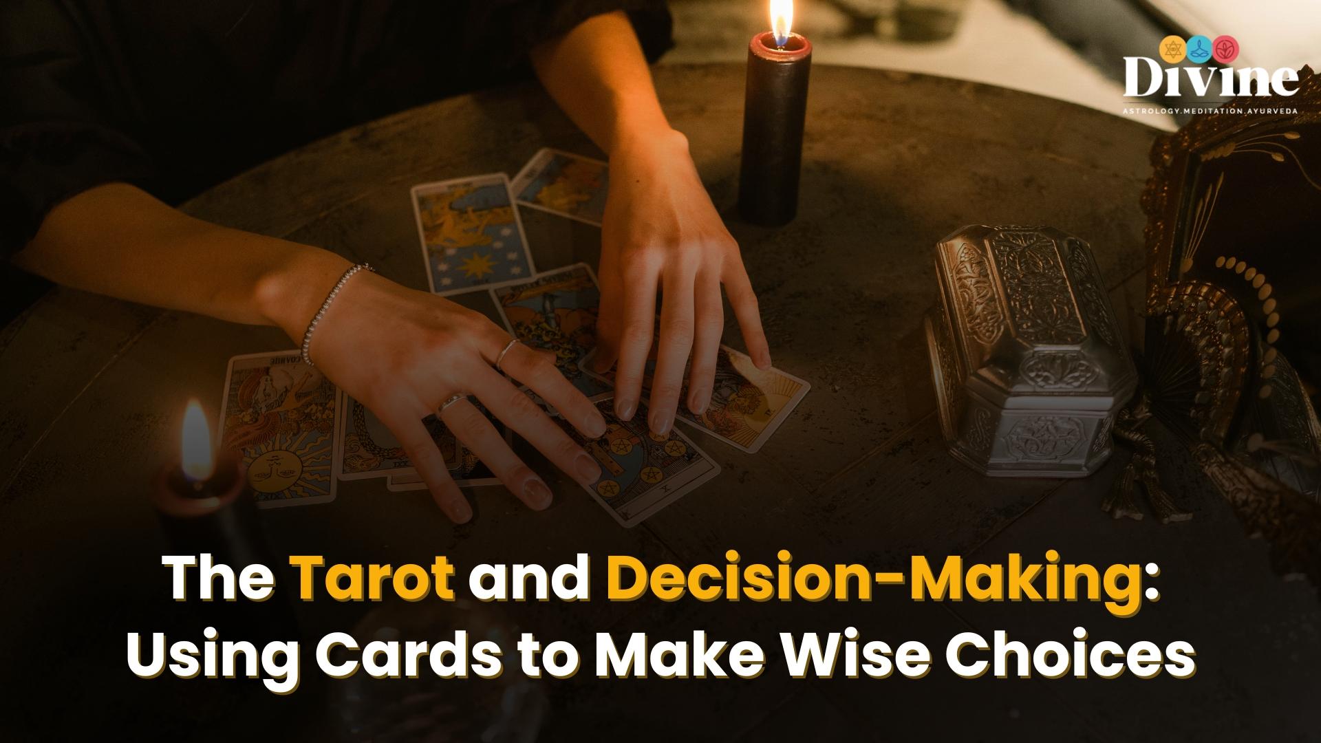 The Tarot and Decision-Making: Using Cards to Make Wise Choices