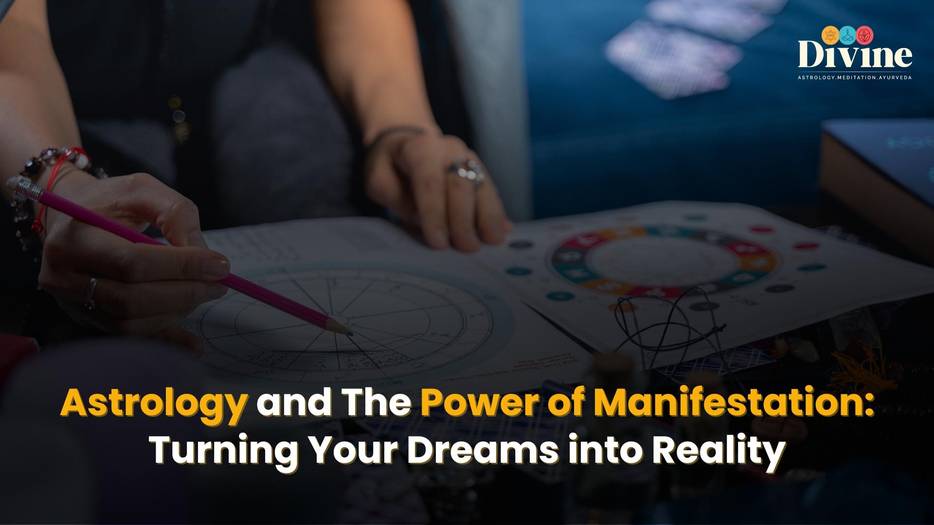 Astrology and The Power of Manifestation: Turning Your Dreams into Reality