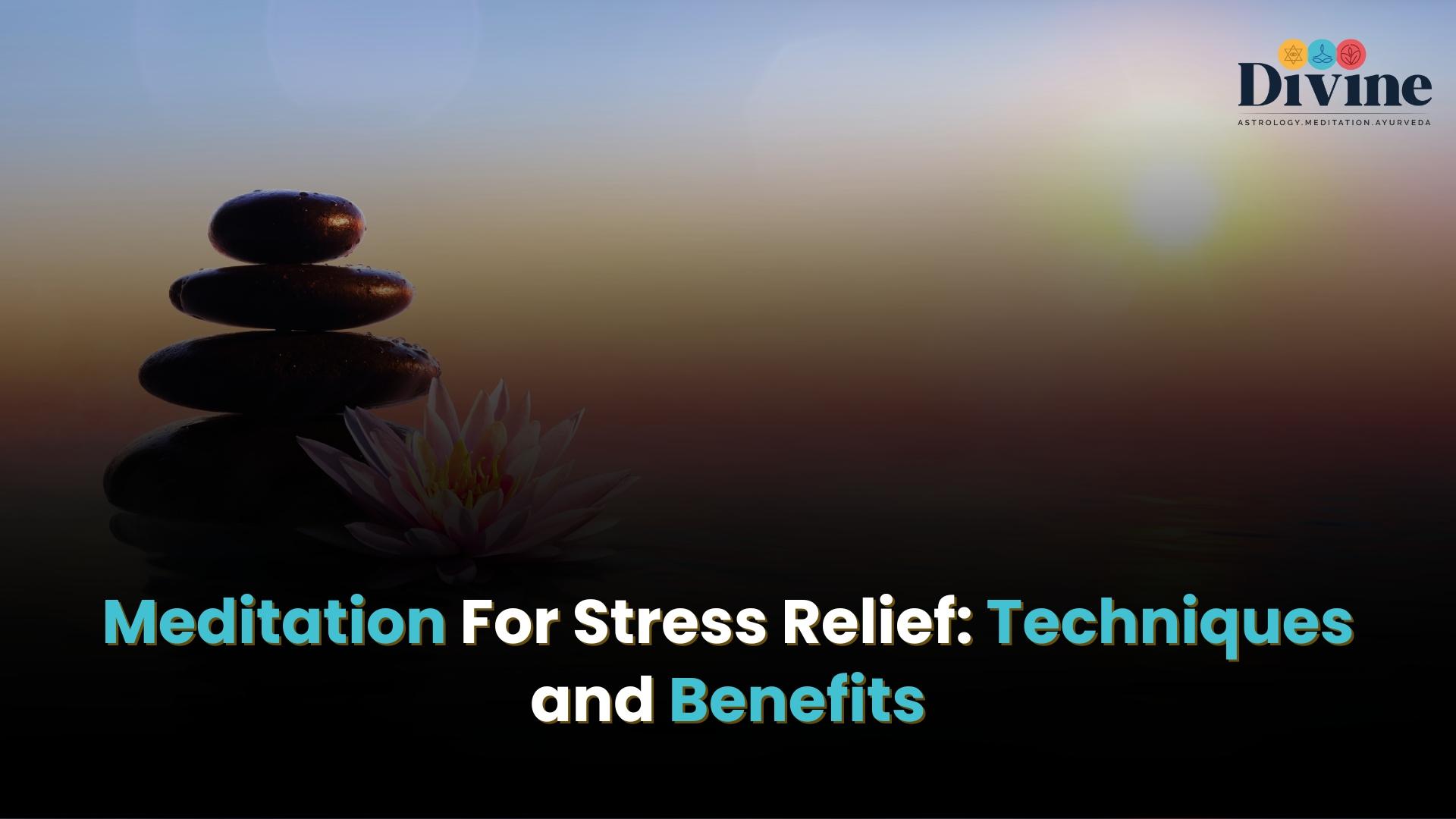 Meditation For Stress Relief: Techniques and Benefits