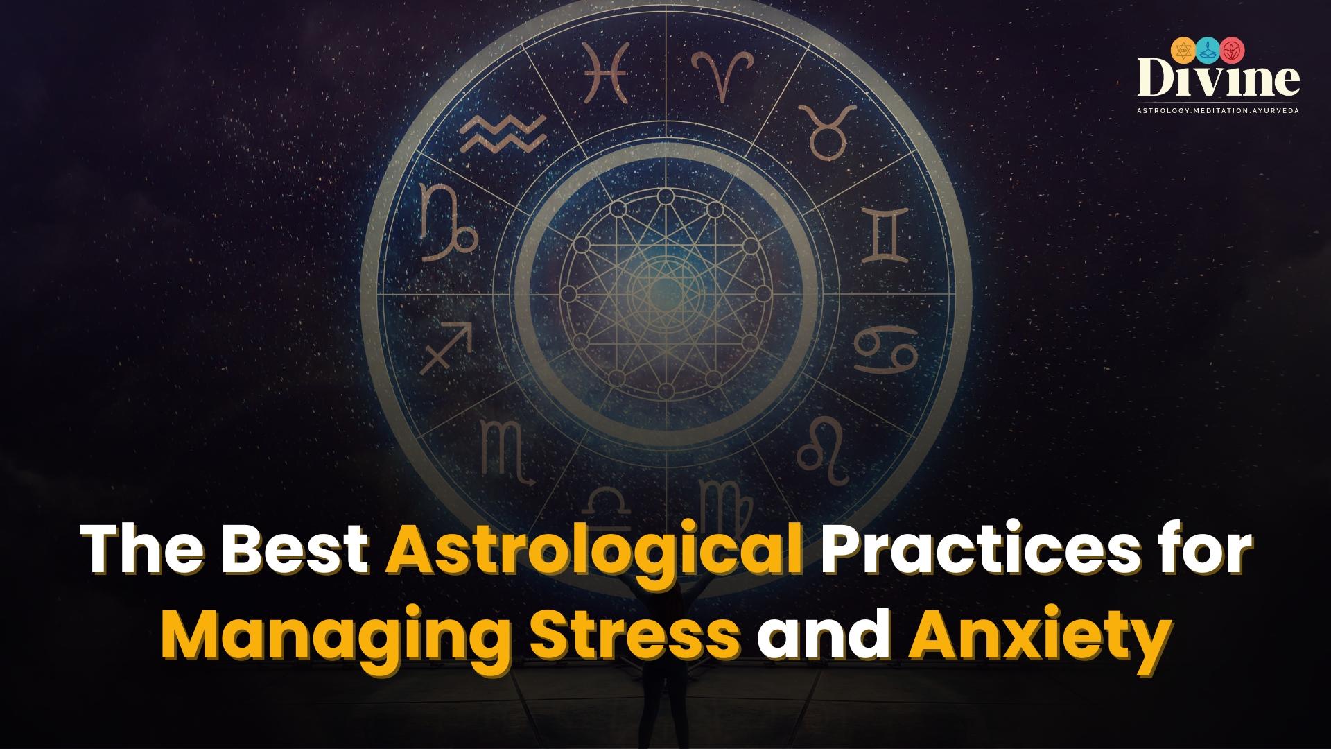 The Best Astrological Practices for Managing Stress and Anxiety