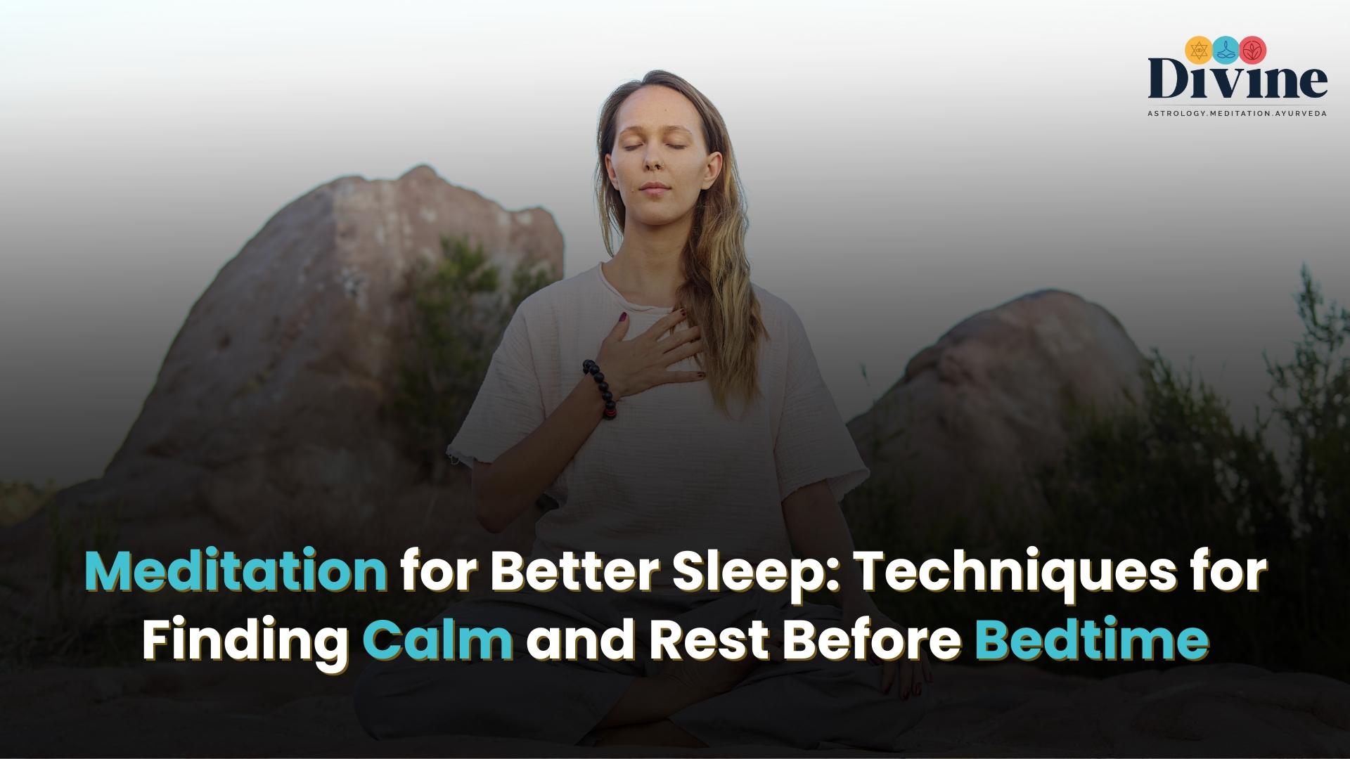 Meditation for Better Sleep: Techniques for Finding Calm and Rest Before Bedtime