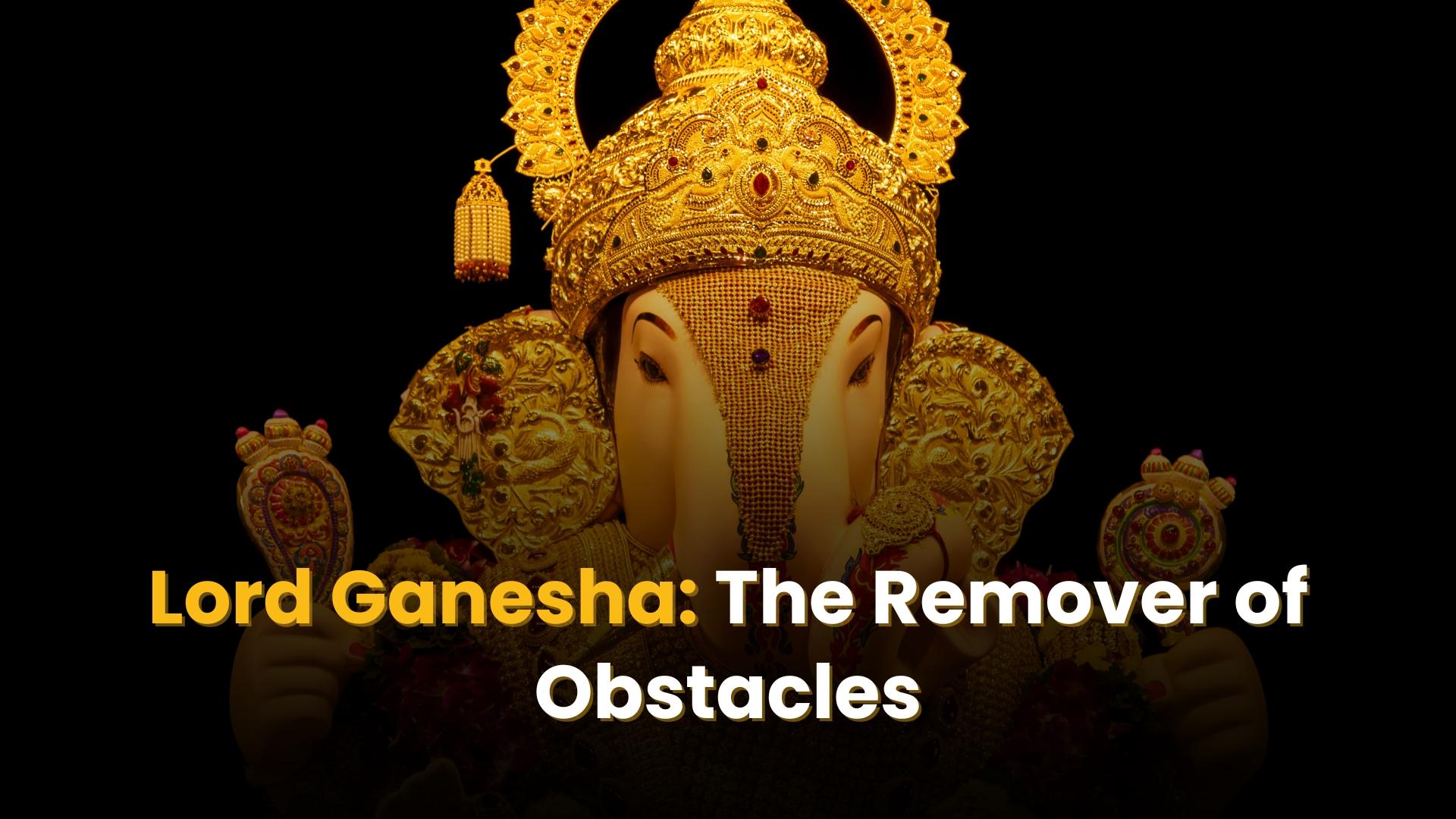 Lord Ganesha: The Remover of Obstacles